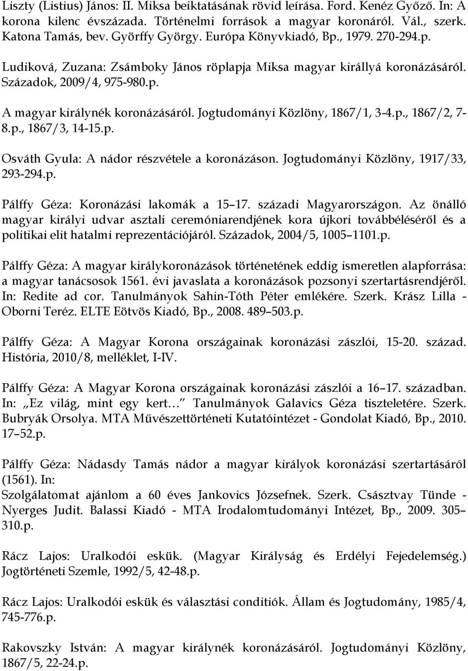 Jogtudományi Közlöny, 1867/1, 3-4.p., 1867/2, 7-8.p., 1867/3, 14-15.p. Osváth Gyula: A nádor részvétele a koronázáson. Jogtudományi Közlöny, 1917/33, 293-294.p. Pálffy Géza: Koronázási lakomák a 15 17.