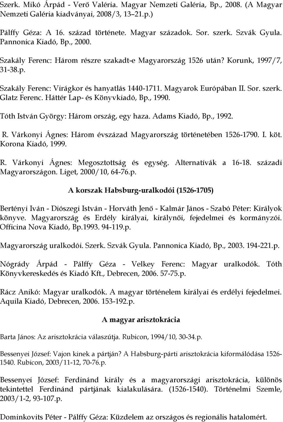 Sor. szerk. Glatz Ferenc. Háttér Lap- és Könyvkiadó, Bp., 1990. Tóth István György: Három ország, egy haza. Adams Kiadó, Bp., 1992. R.