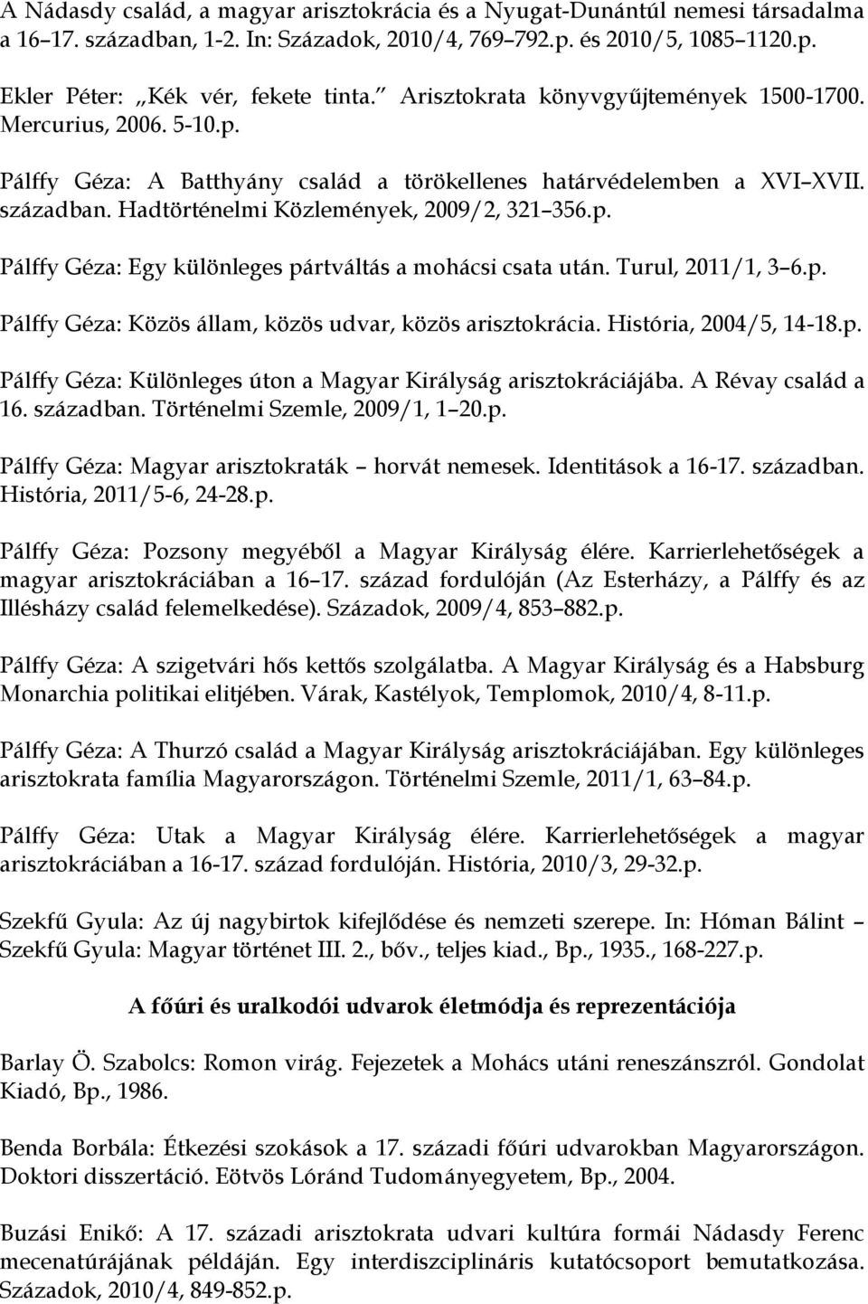 Turul, 2011/1, 3 6.p. Pálffy Géza: Közös állam, közös udvar, közös arisztokrácia. História, 2004/5, 14-18.p. Pálffy Géza: Különleges úton a Magyar Királyság arisztokráciájába. A Révay család a 16.