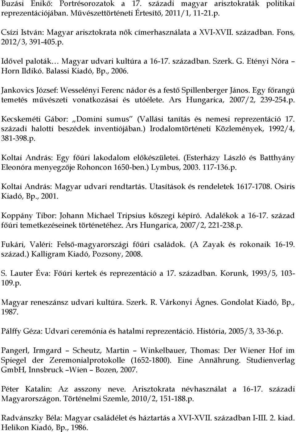 Jankovics József: Wesselényi Ferenc nádor és a festő Spillenberger János. Egy főrangú temetés művészeti vonatkozásai és utóélete. Ars Hungarica, 2007/2, 239-254.p. Kecskeméti Gábor: Domini sumus (Vallási tanítás és nemesi reprezentáció 17.