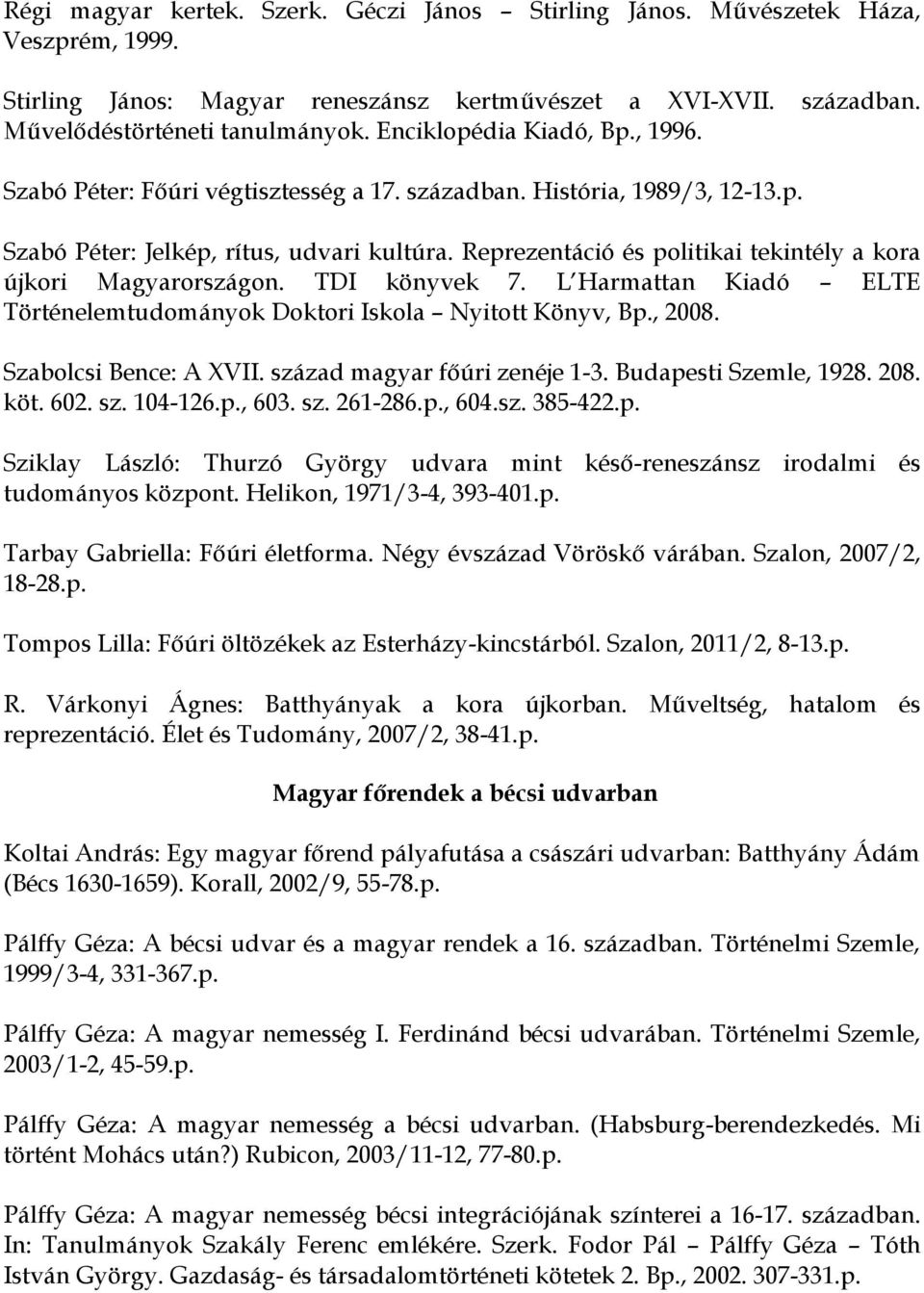 Reprezentáció és politikai tekintély a kora újkori Magyarországon. TDI könyvek 7. L Harmattan Kiadó ELTE Történelemtudományok Doktori Iskola Nyitott Könyv, Bp., 2008. Szabolcsi Bence: A XVII.