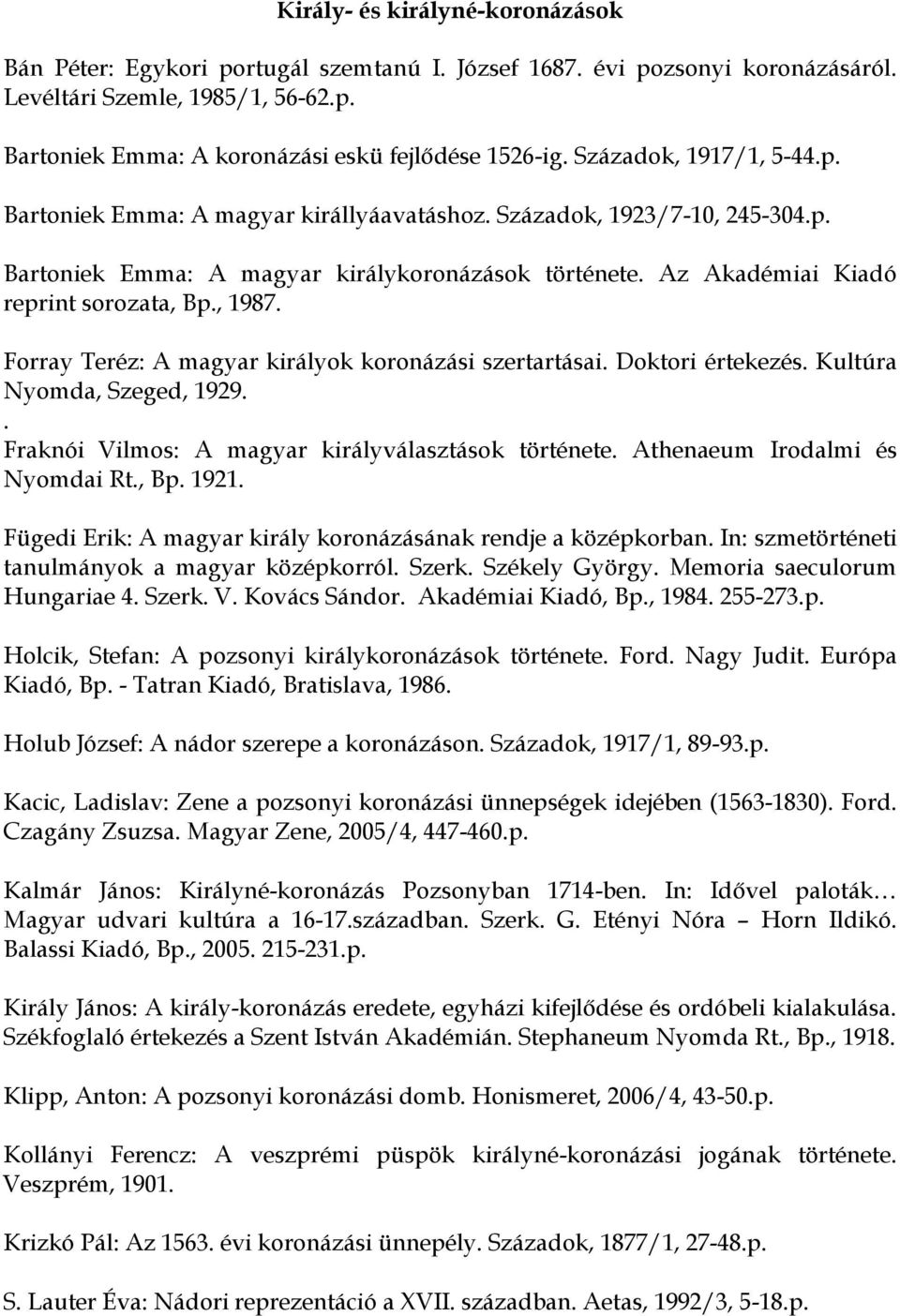 , 1987. Forray Teréz: A magyar királyok koronázási szertartásai. Doktori értekezés. Kultúra Nyomda, Szeged, 1929.. Fraknói Vilmos: A magyar királyválasztások története.