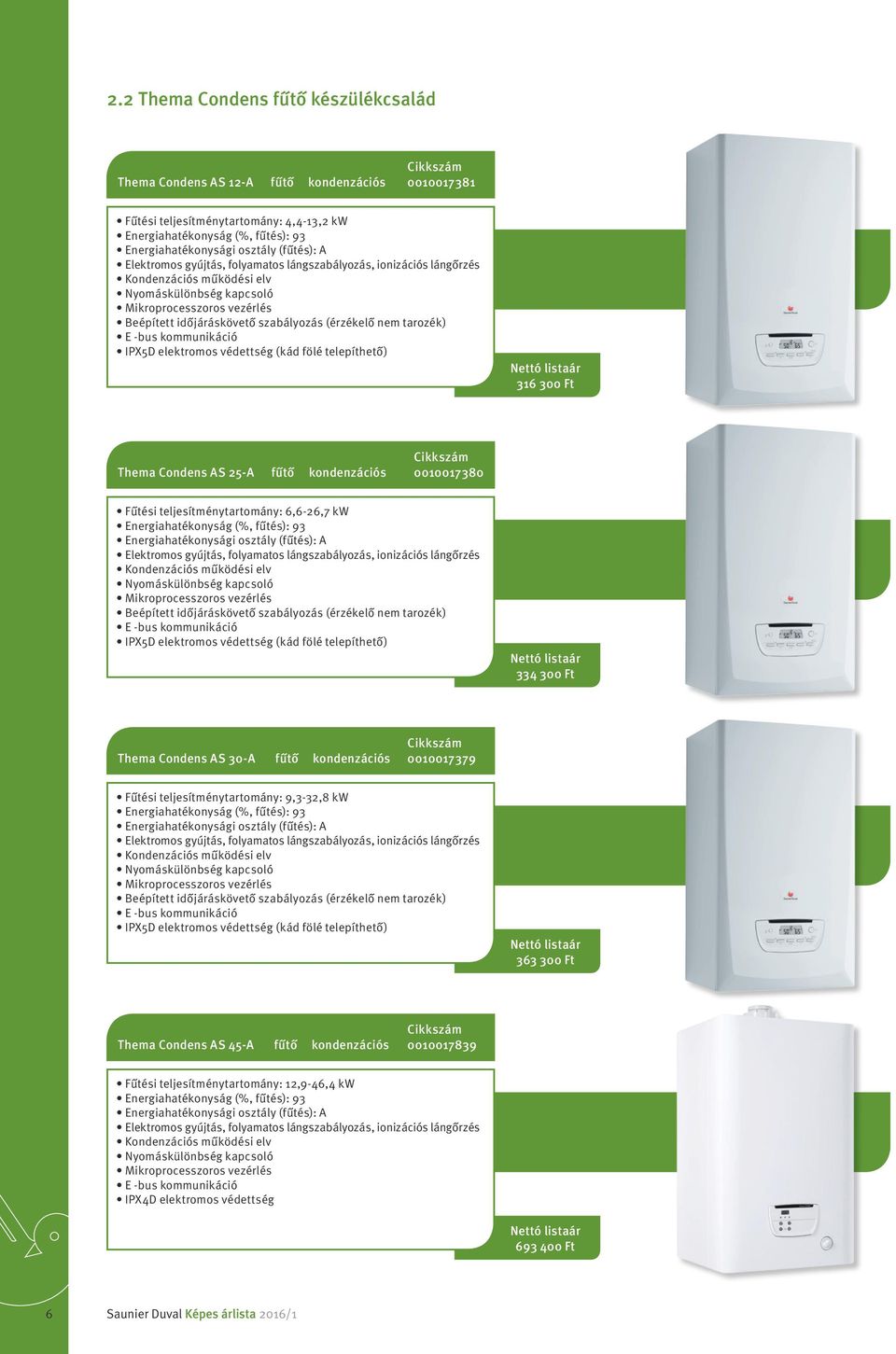 Ft Thema Condens AS 25-A fűtő kondenzációs 0010017380 Fűtési teljesítménytartomány: 6,6-26,7 kw Energiahatékonyság (%, fűtés): 93 Energiahatékonysági osztály (fűtés): A Kondenzációs működési elv