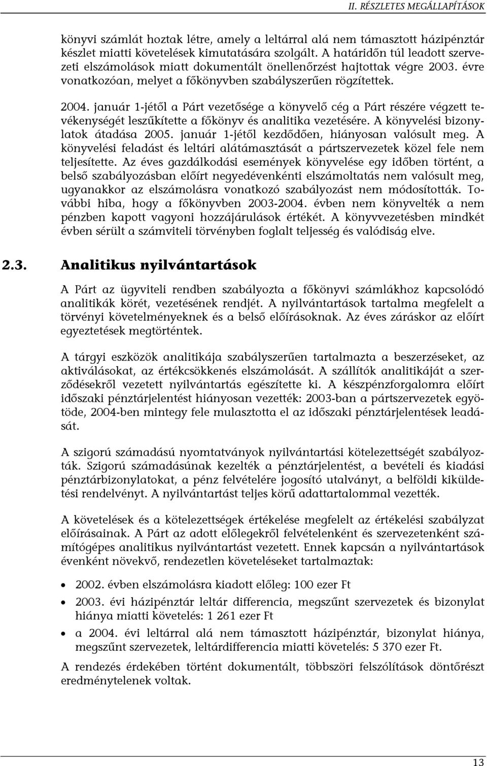 január 1-jétől a Párt vezetősége a könyvelő cég a Párt részére végzett tevékenységét leszűkítette a főkönyv és analitika vezetésére. A könyvelési bizonylatok átadása 2005.