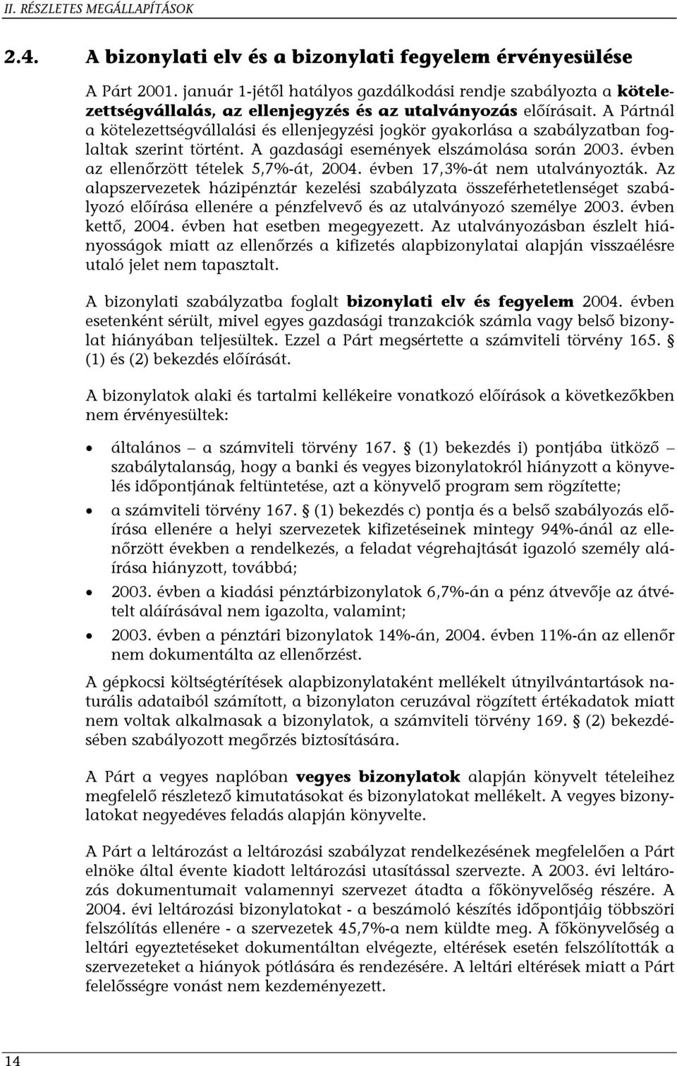 A Pártnál a kötelezettségvállalási és ellenjegyzési jogkör gyakorlása a szabályzatban foglaltak szerint történt. A gazdasági események elszámolása során 2003.