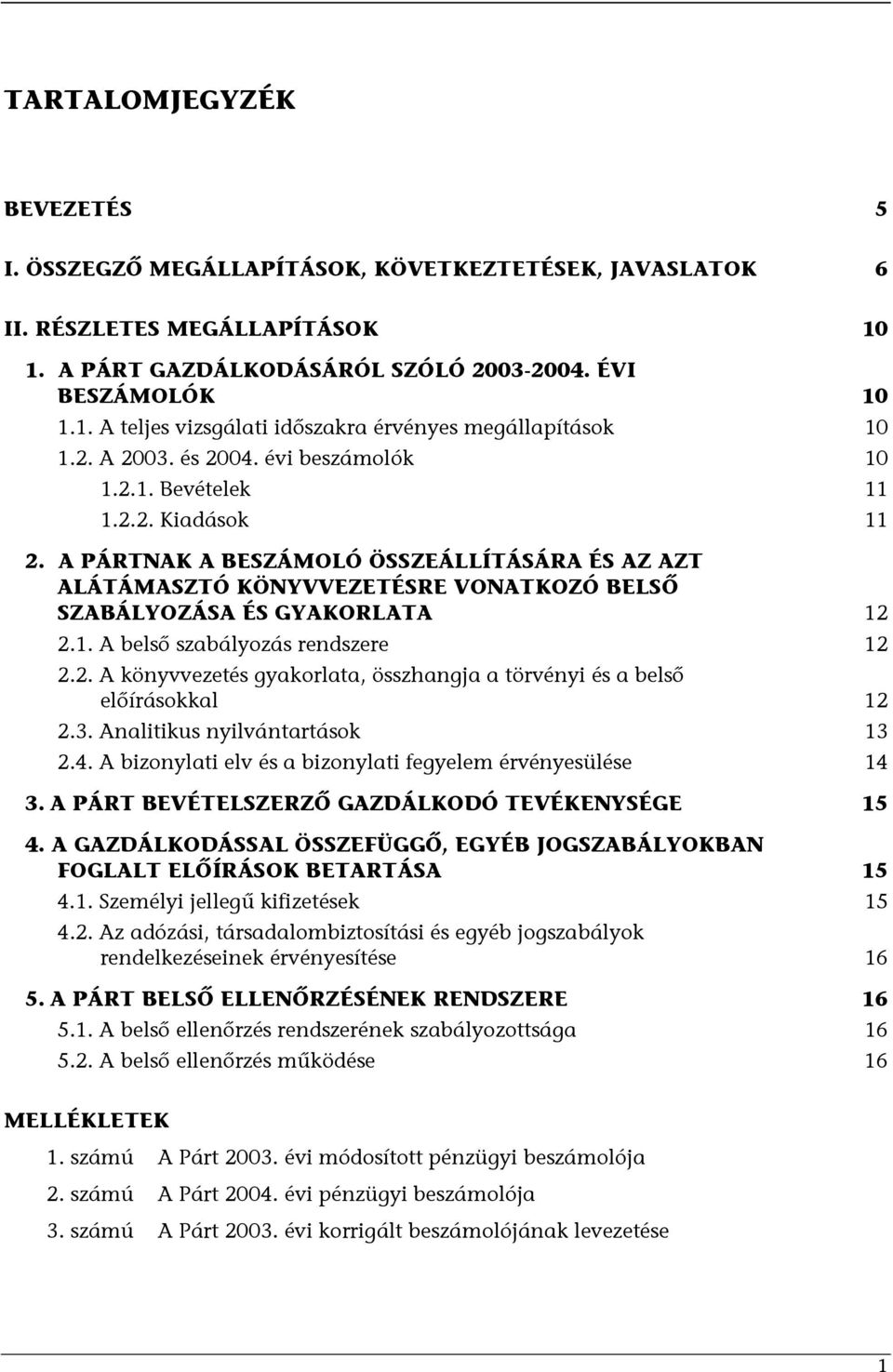 A PÁRTNAK A BESZÁMOLÓ ÖSSZEÁLLÍTÁSÁRA ÉS AZ AZT ALÁTÁMASZTÓ KÖNYVVEZETÉSRE VONATKOZÓ BELSŐ SZABÁLYOZÁSA ÉS GYAKORLATA 12 2.1. A belső szabályozás rendszere 12 2.2. A könyvvezetés gyakorlata, összhangja a törvényi és a belső előírásokkal 12 2.