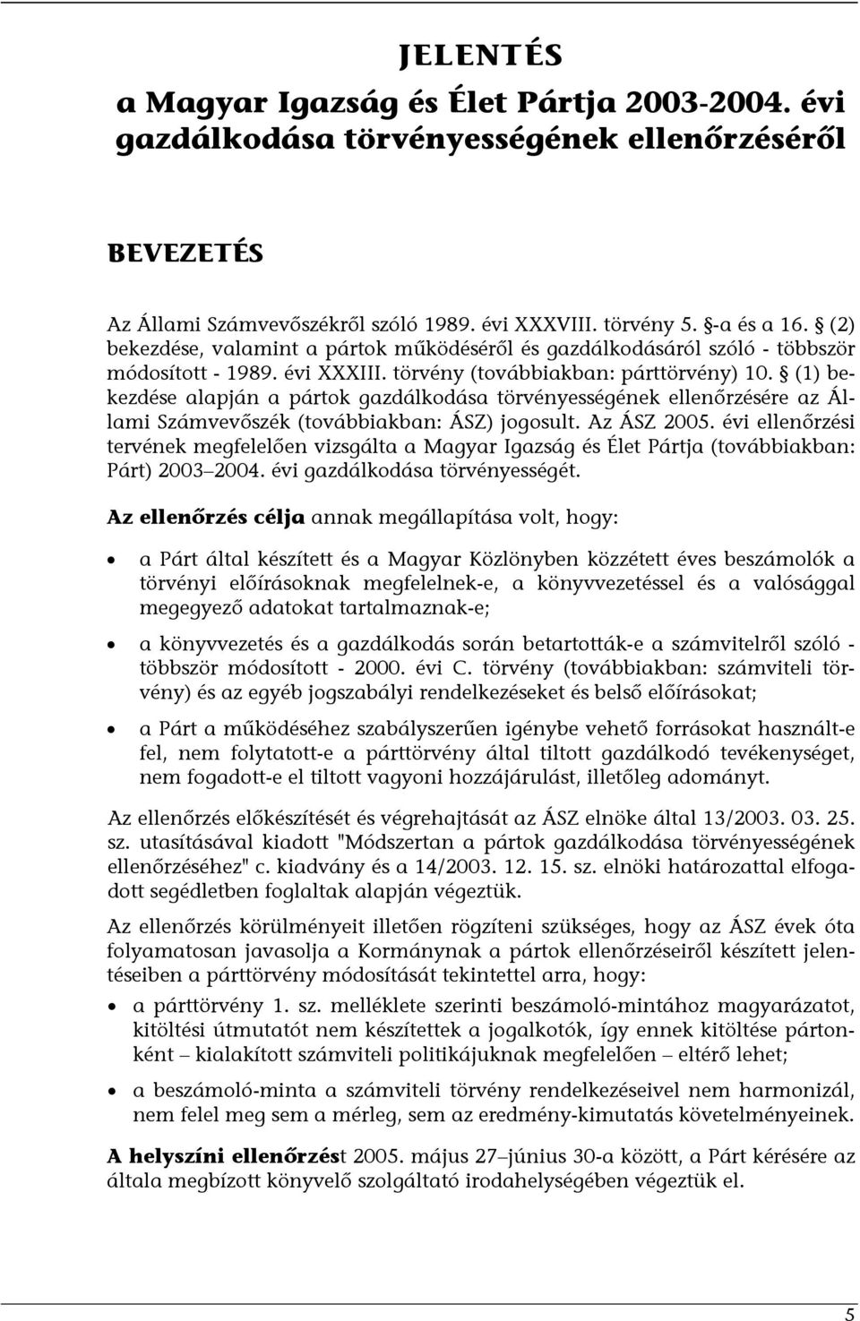 (1) bekezdése alapján a pártok gazdálkodása törvényességének ellenőrzésére az Állami Számvevőszék (továbbiakban: ÁSZ) jogosult. Az ÁSZ 2005.