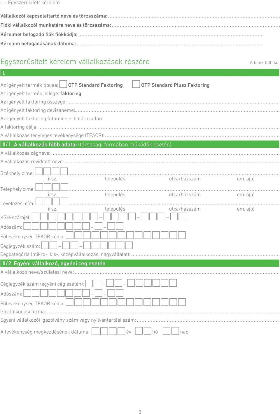 Az igényelt termék típusa: OTP Standard Faktoring OTP Standard Plusz Faktoring Az igényelt termék jellege: faktoring Az igényelt faktoring összege: Az igényelt faktoring devizaneme: Az igényelt