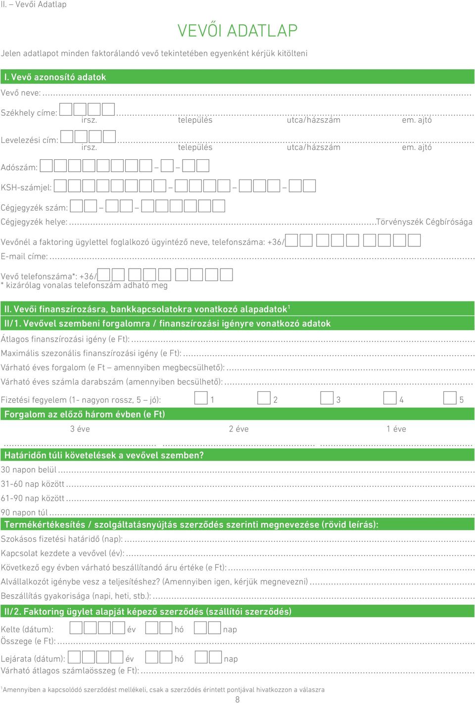 neve, telefonszáma: +36/ E-mail címe: Vevő telefonszáma*: +36/ * kizárólag vonalas telefonszám adható meg II. Vevői finanszírozásra, bankkapcsolatokra vonatkozó alapadatok 1 II/1.