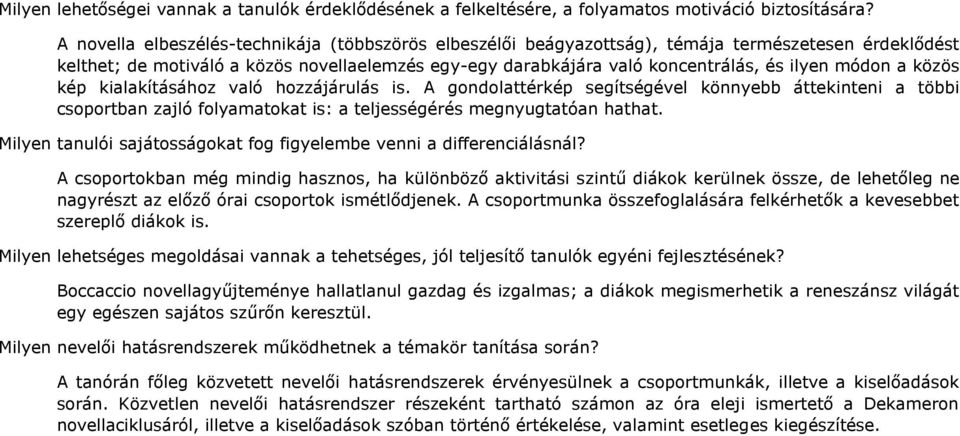 módon a közös kép kialakításához való hozzájárulás is. A gondolattérkép segítségével könnyebb áttekinteni a többi csoportban zajló folyamatokat is: a teljességérés megnyugtatóan hathat.