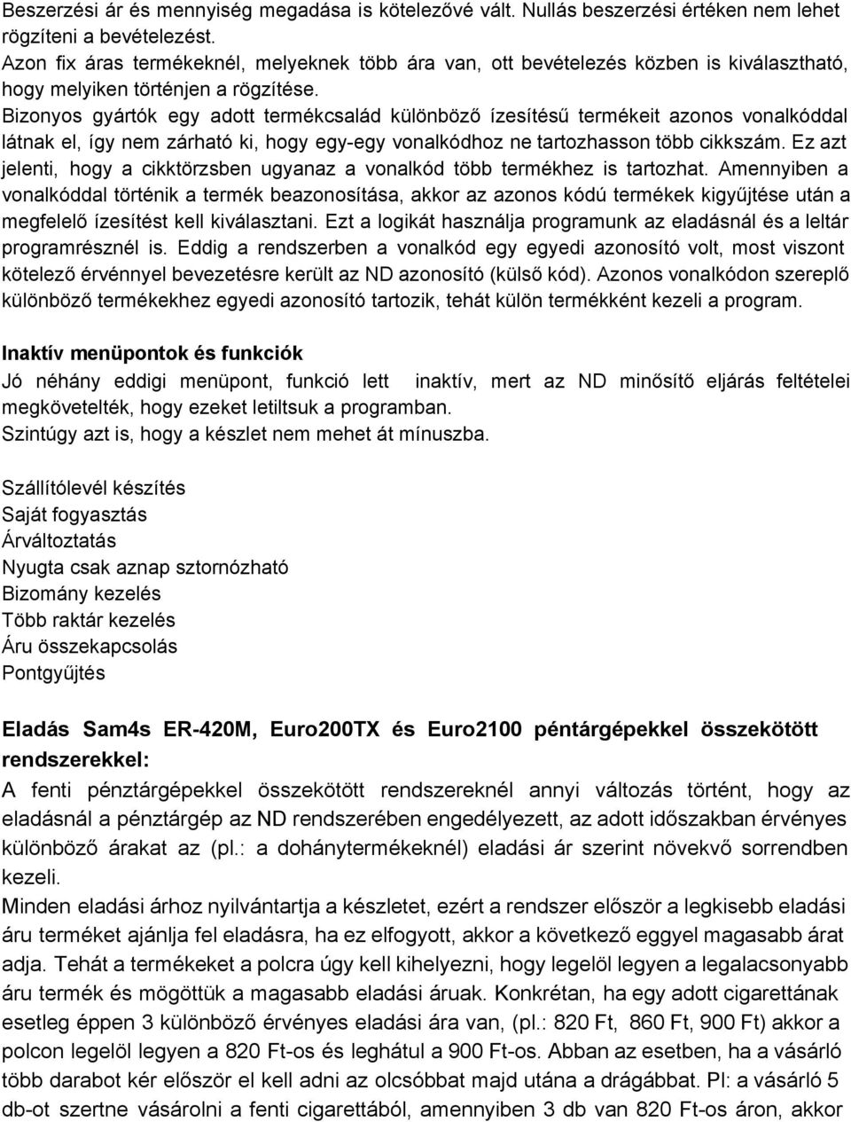 Bizonyos gyártók egy adott termékcsalád különböző ízesítésű termékeit azonos vonalkóddal látnak el, így nem zárható ki, hogy egy egy vonalkódhoz ne tartozhasson több cikkszám.