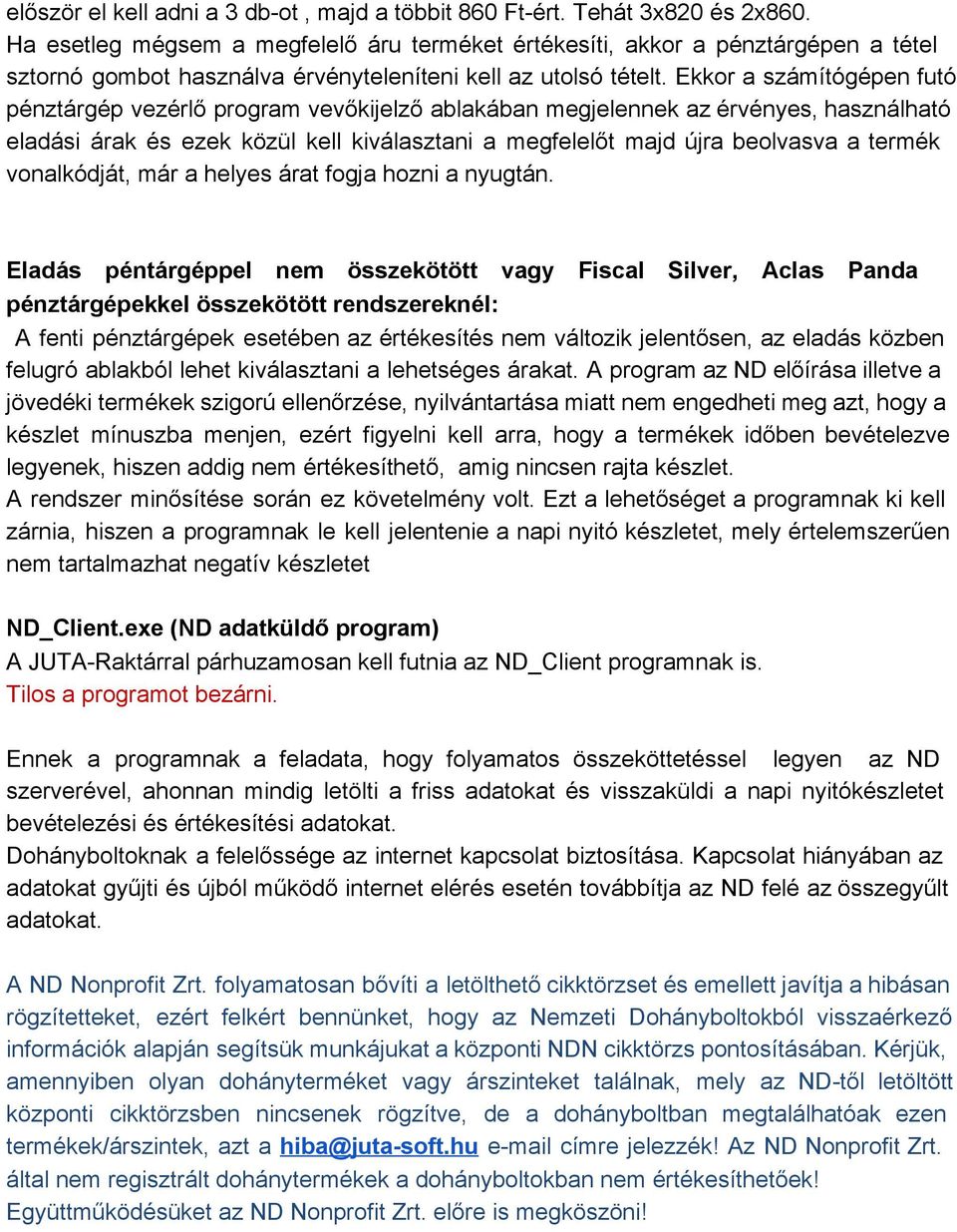 Ekkor a számítógépen futó pénztárgép vezérlő program vevőkijelző ablakában megjelennek az érvényes, használható eladási árak és ezek közül kell kiválasztani a megfelelőt majd újra beolvasva a termék