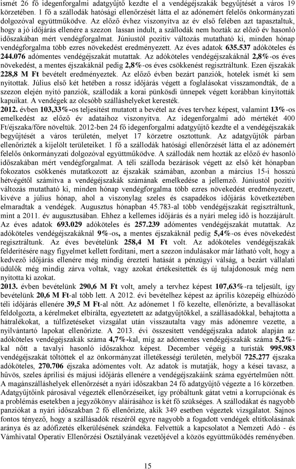 Az előző évhez viszonyítva az év első felében azt tapasztaltuk, hogy a jó időjárás ellenére a szezon lassan indult, a szállodák nem hozták az előző év hasonló időszakában mért vendégforgalmat.