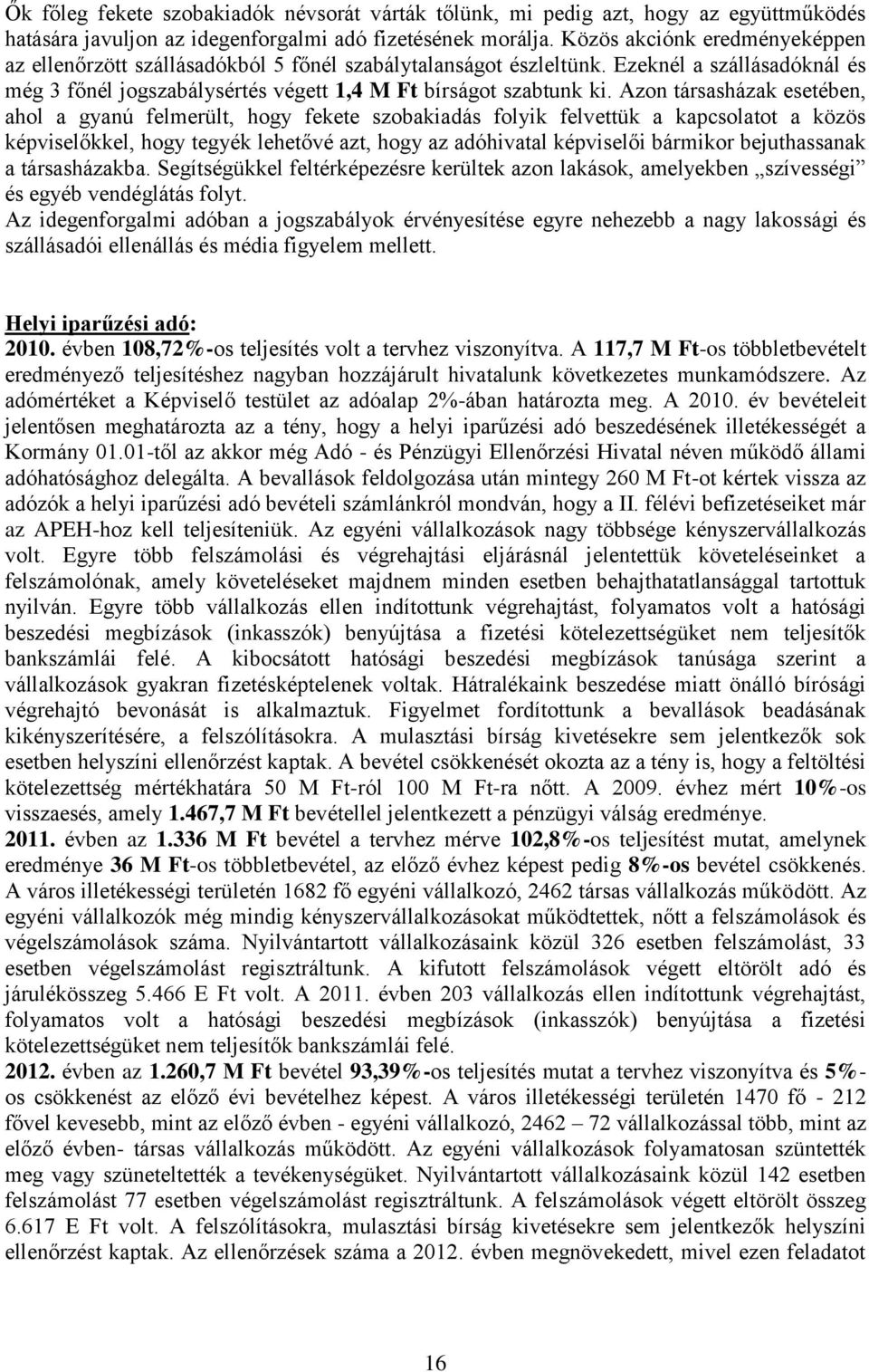 Azon társasházak esetében, ahol a gyanú felmerült, hogy fekete szobakiadás folyik felvettük a kapcsolatot a közös képviselőkkel, hogy tegyék lehetővé azt, hogy az adóhivatal képviselői bármikor