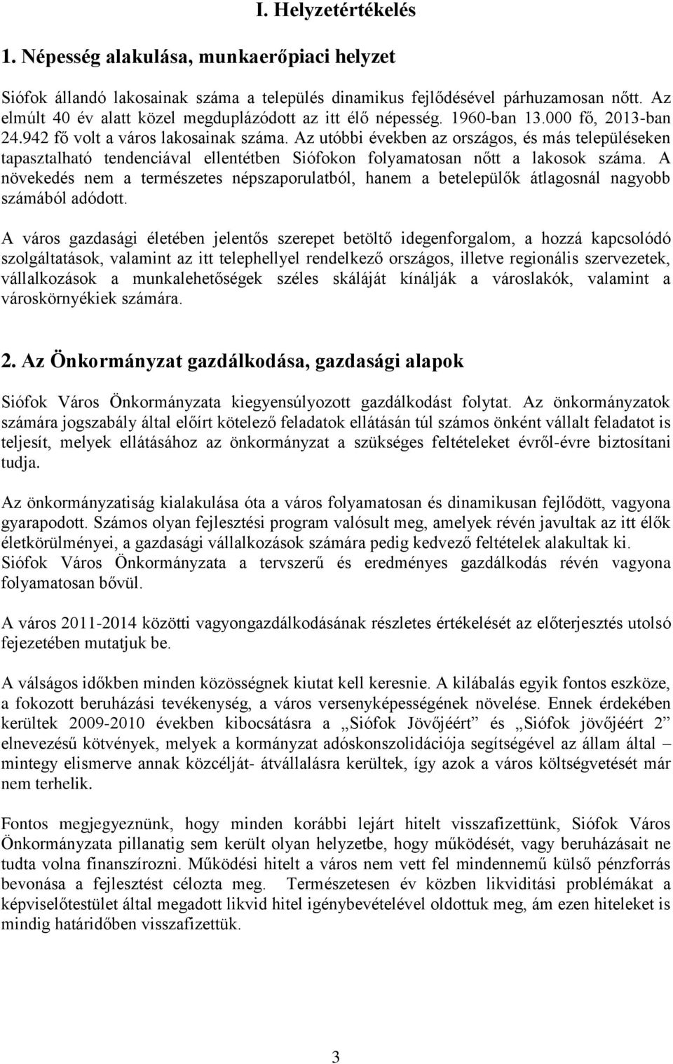 Az utóbbi években az országos, és más településeken tapasztalható tendenciával ellentétben Siófokon folyamatosan nőtt a lakosok száma.