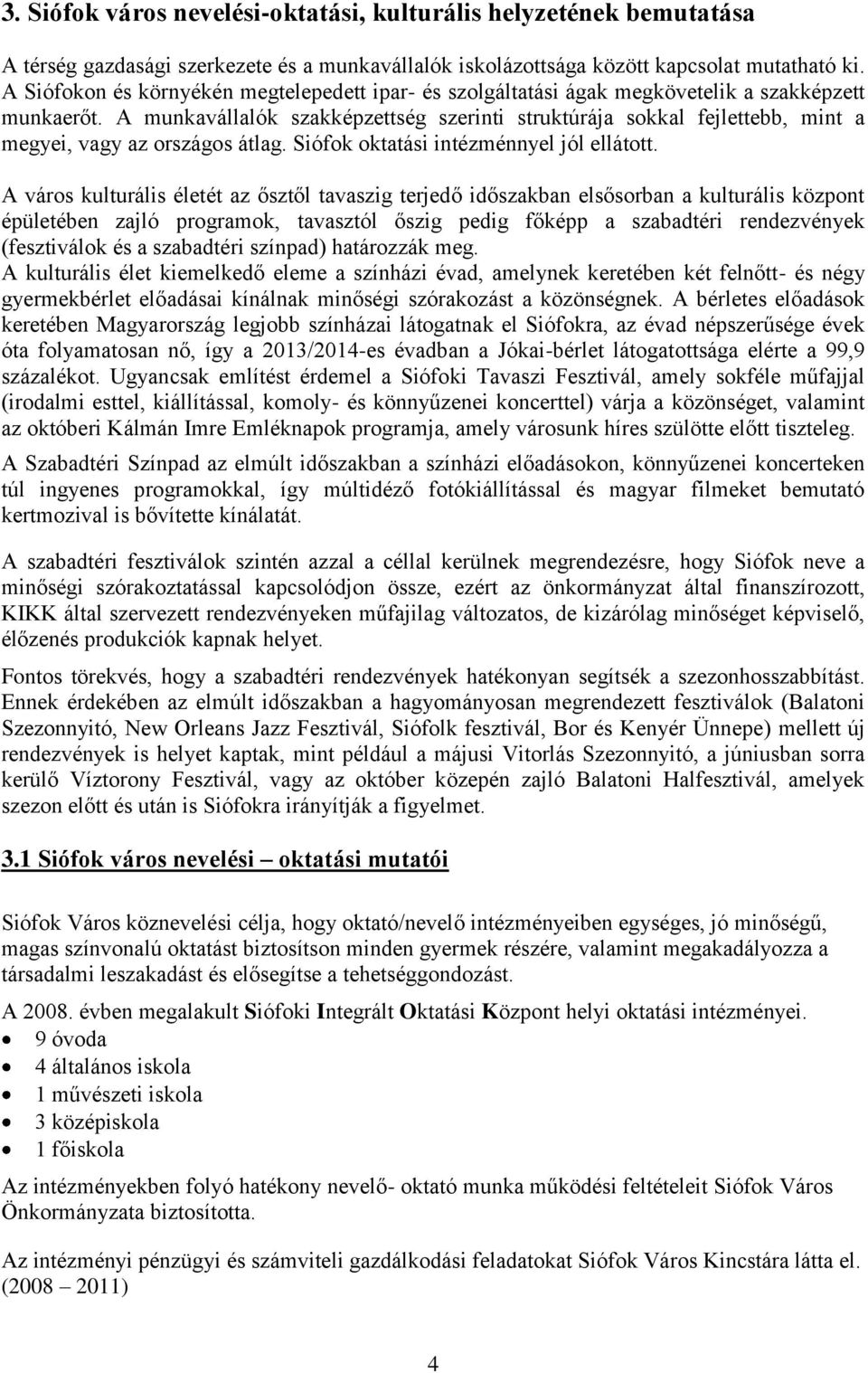 A munkavállalók szakképzettség szerinti struktúrája sokkal fejlettebb, mint a megyei, vagy az országos átlag. Siófok oktatási intézménnyel jól ellátott.