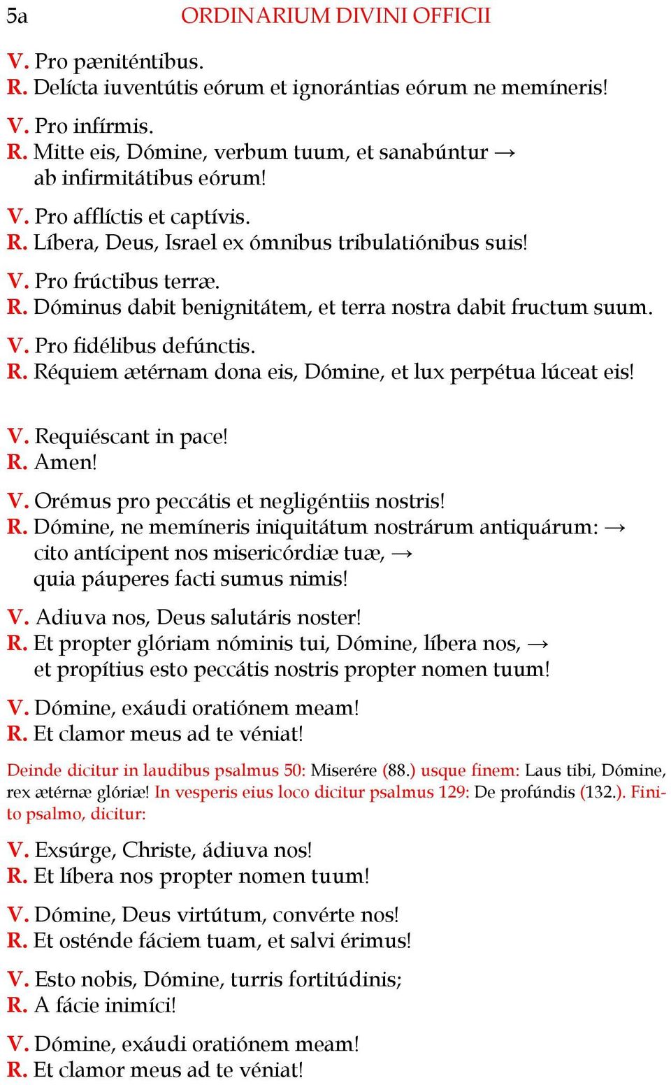 R. Réquiem ætérnam dona eis, Dómine, et lux perpétua lúceat eis! V. Requiéscant in pace! R. Amen! V. Orémus pro peccátis et negligéntiis nostris! R. Dómine, ne memíneris iniquitátum nostrárum antiquárum: cito antícipent nos misericórdiæ tuæ, quia páuperes facti sumus nimis!