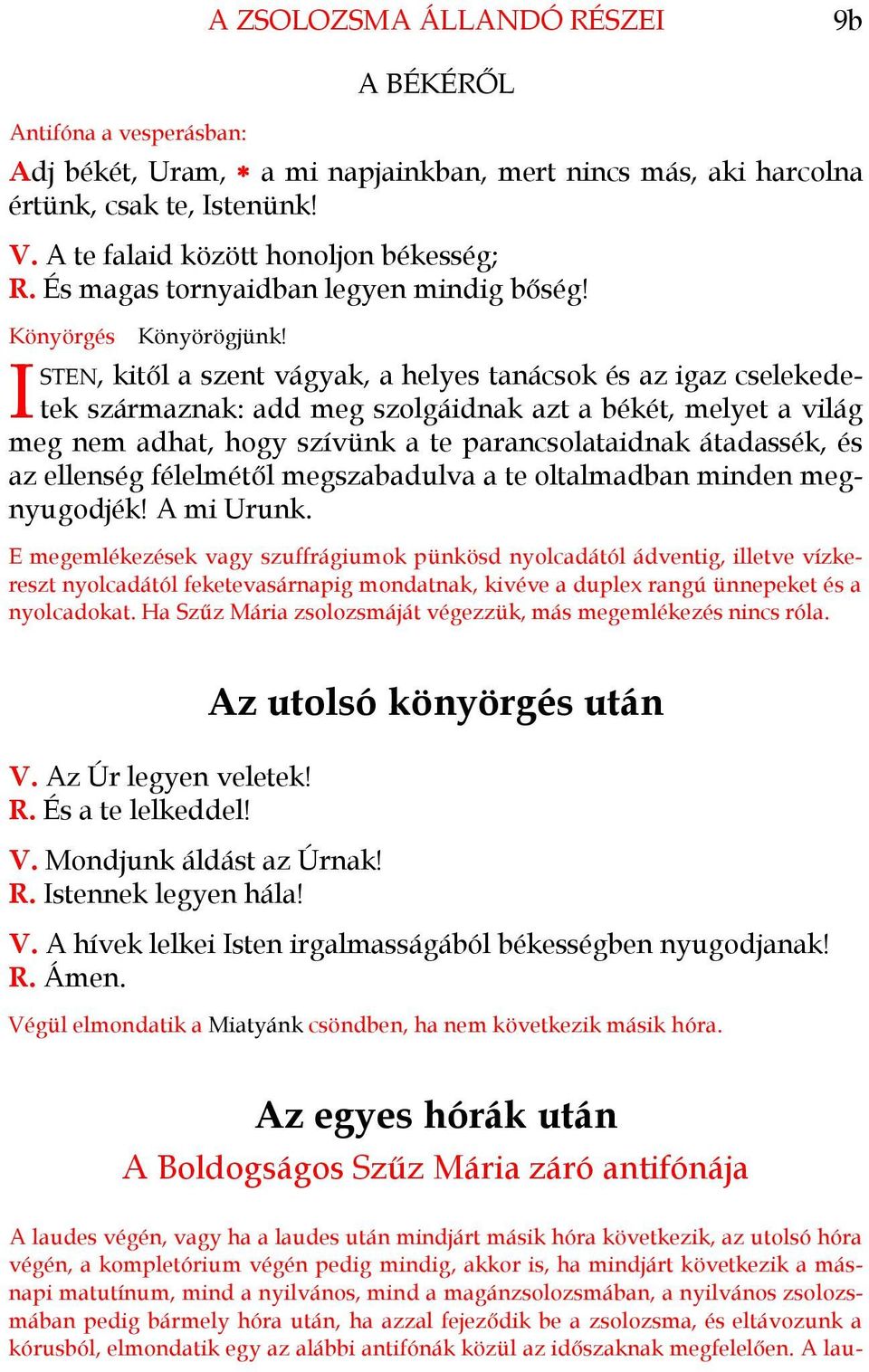 I STEN, kitől a szent vágyak, a helyes tanácsok és az igaz cselekedetek származnak: add meg szolgáidnak azt a békét, melyet a világ meg nem adhat, hogy szívünk a te parancsolataidnak átadassék, és az