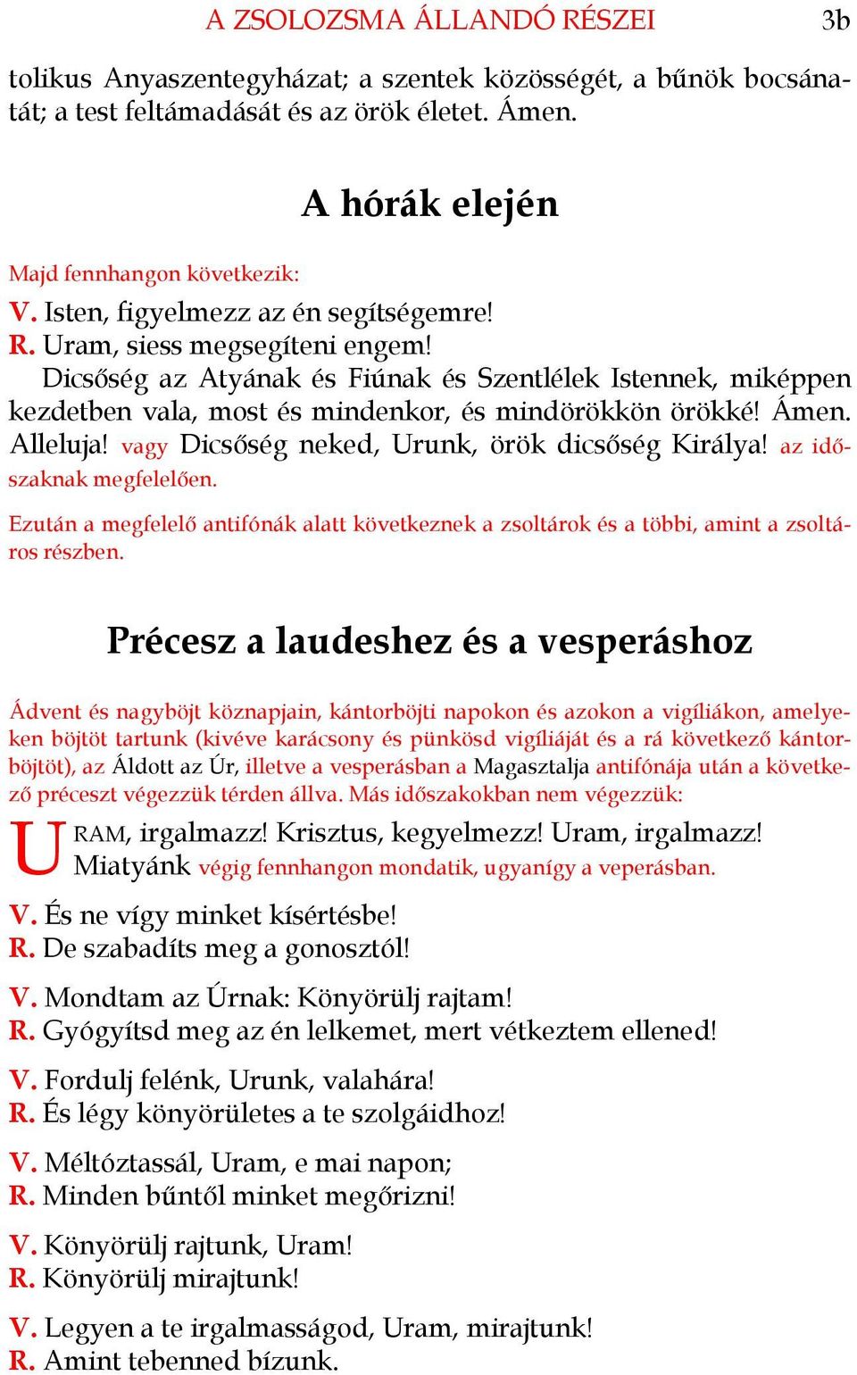 Alleluja! vagy Dicsőség neked, Urunk, örök dicsőség Királya! az időszaknak megfelelően. Ezután a megfelelő antifónák alatt következnek a zsoltárok és a többi, amint a zsoltáros részben.