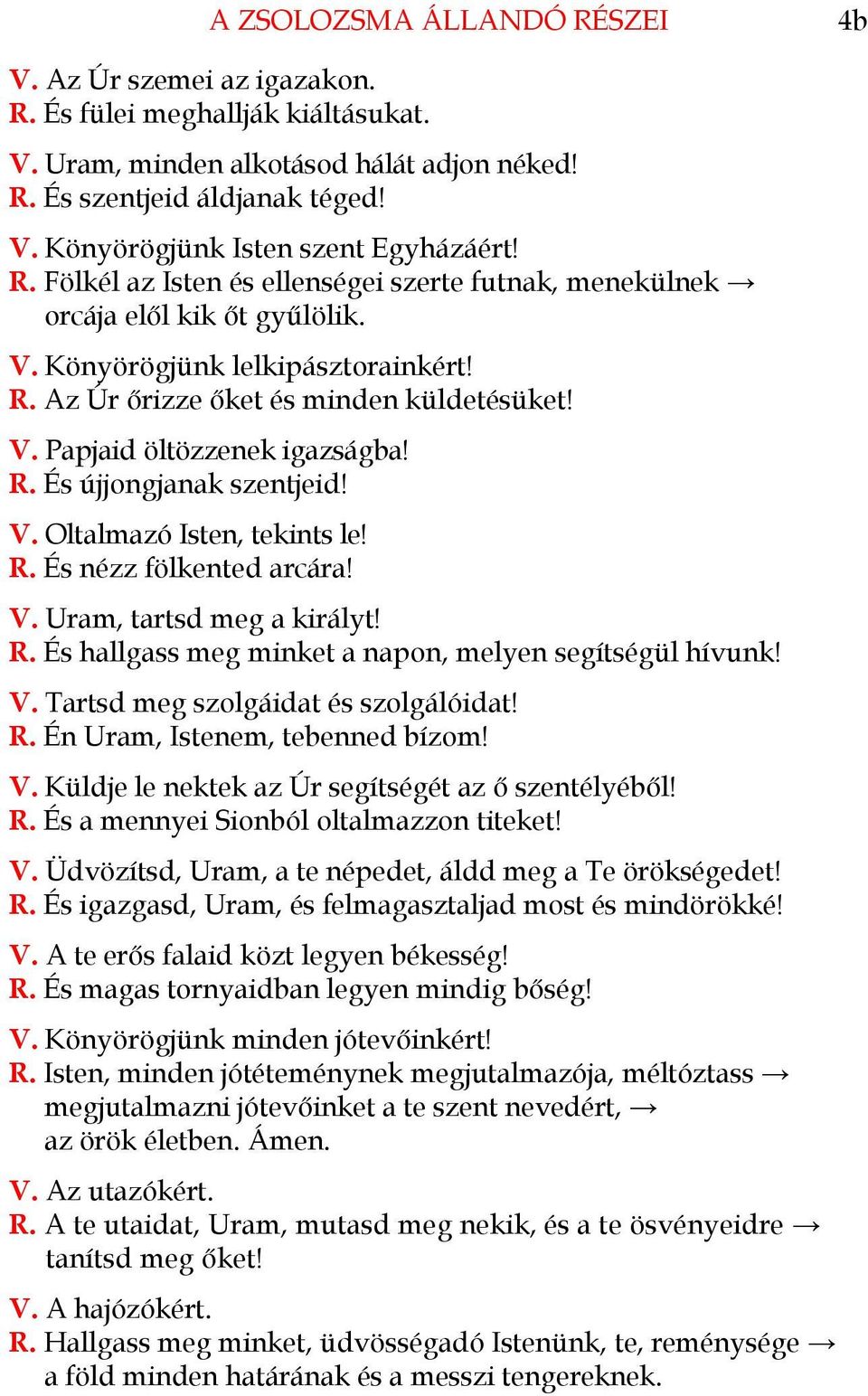 R. És újjongjanak szentjeid! V. Oltalmazó Isten, tekints le! R. És nézz fölkented arcára! V. Uram, tartsd meg a királyt! R. És hallgass meg minket a napon, melyen segítségül hívunk! V. Tartsd meg szolgáidat és szolgálóidat!