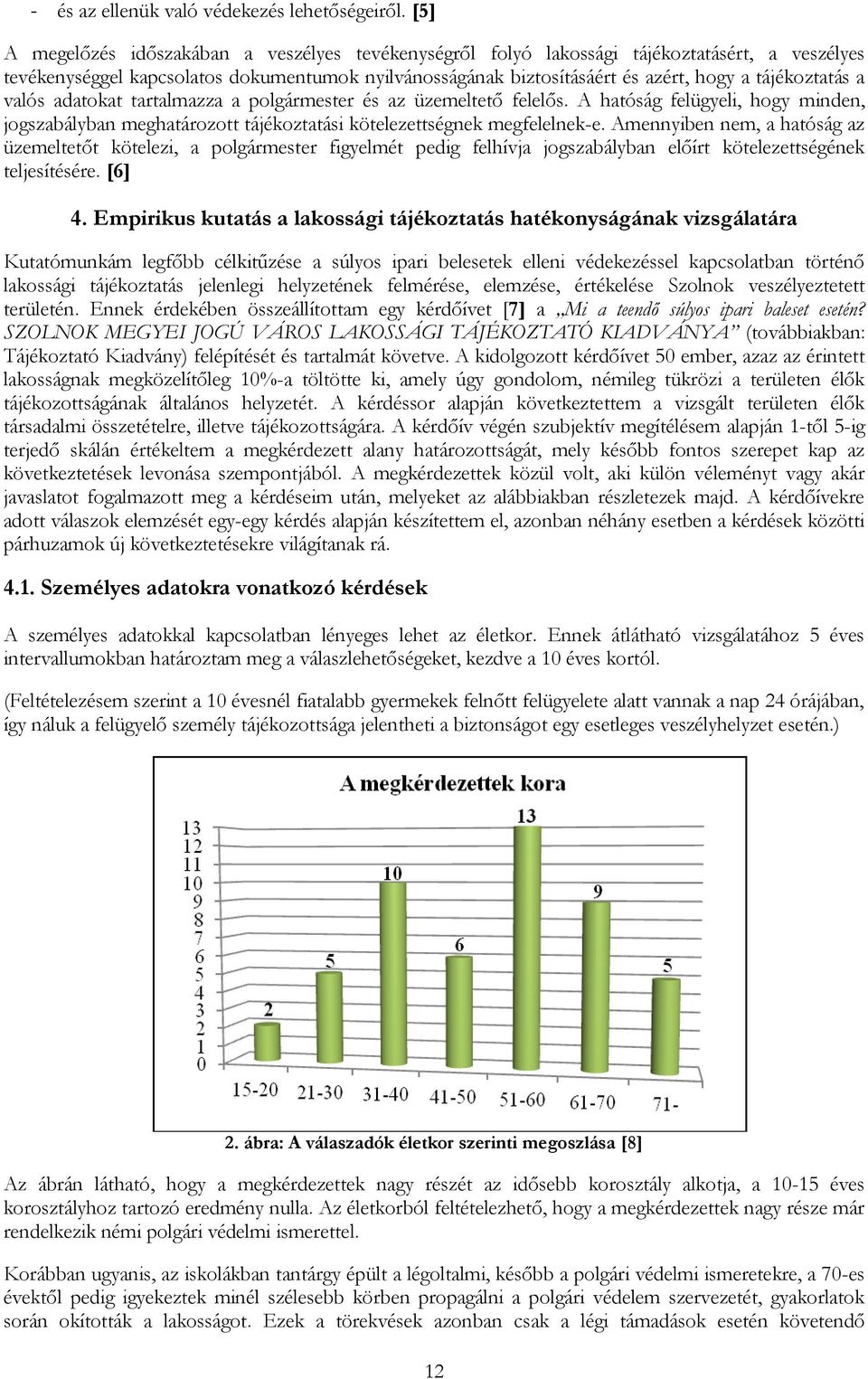 tájékoztatás a valós adatokat tartalmazza a polgármester és az üzemeltető felelős. A hatóság felügyeli, hogy minden, jogszabályban meghatározott tájékoztatási kötelezettségnek megfelelnek-e.