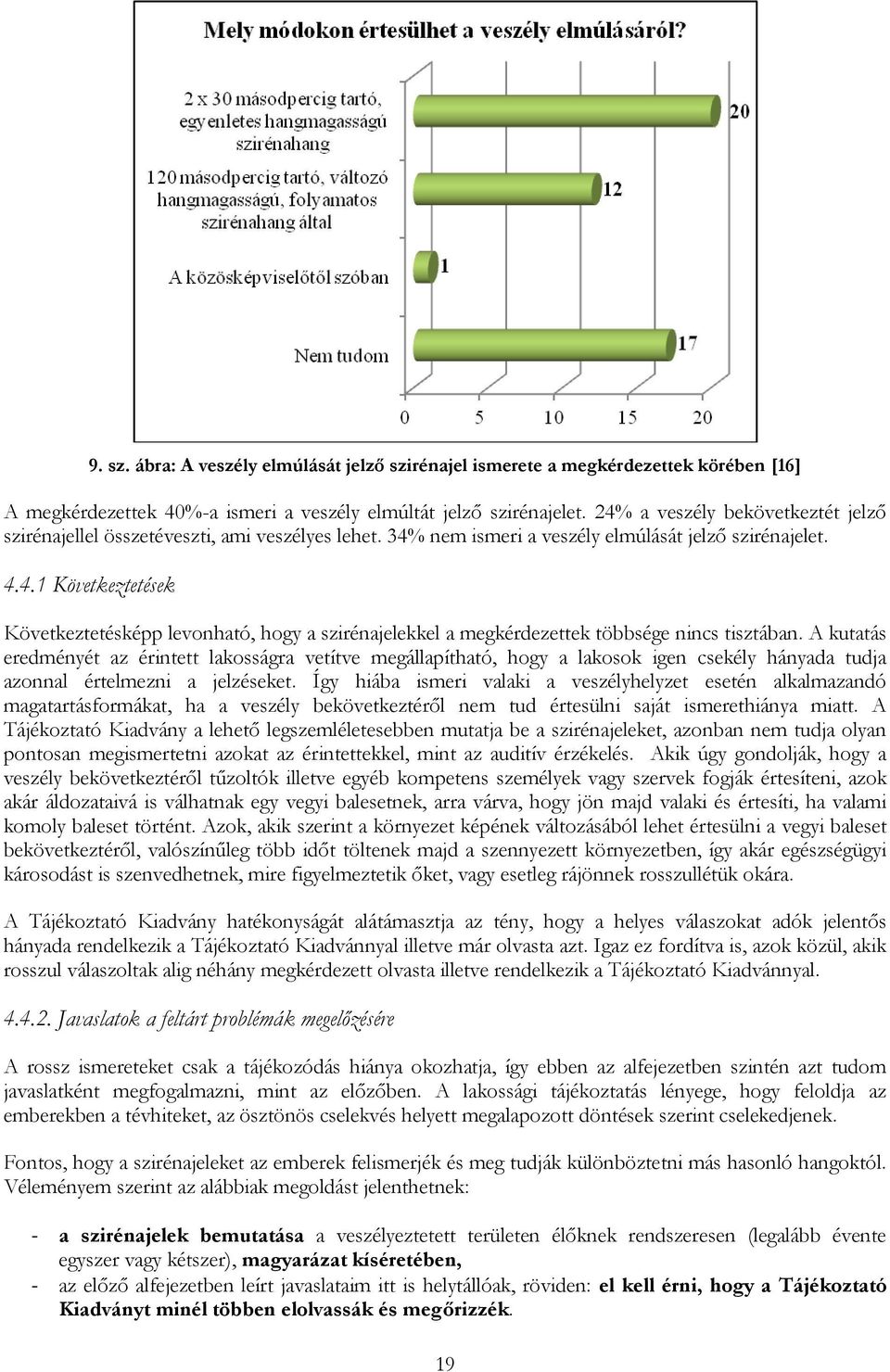 A kutatás eredményét az érintett lakosságra vetítve megállapítható, hogy a lakosok igen csekély hányada tudja azonnal értelmezni a jelzéseket.