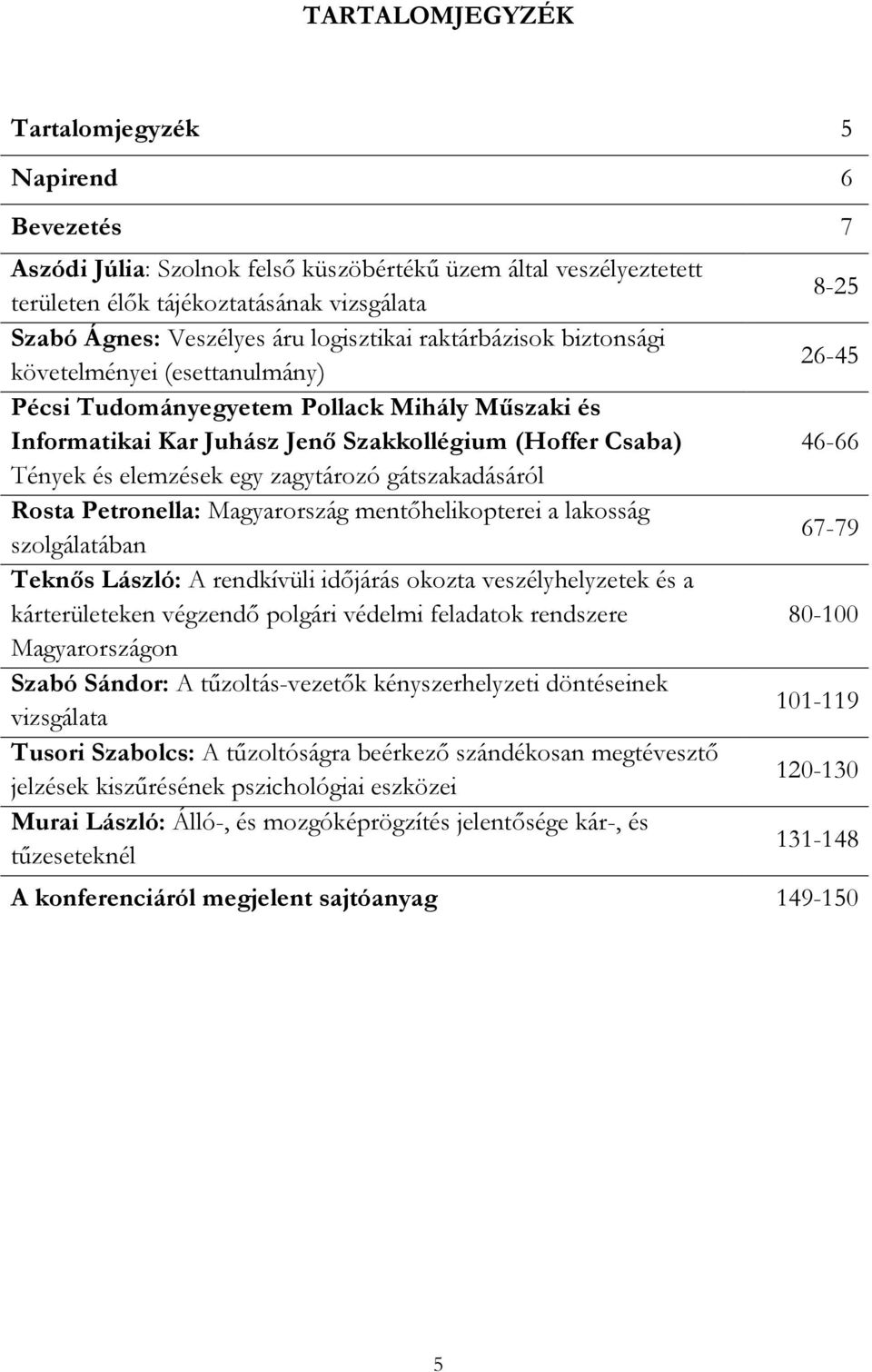 zagytározó gátszakadásáról Rosta Petronella: Magyarország mentőhelikopterei a lakosság szolgálatában Teknős László: A rendkívüli időjárás okozta veszélyhelyzetek és a kárterületeken végzendő polgári