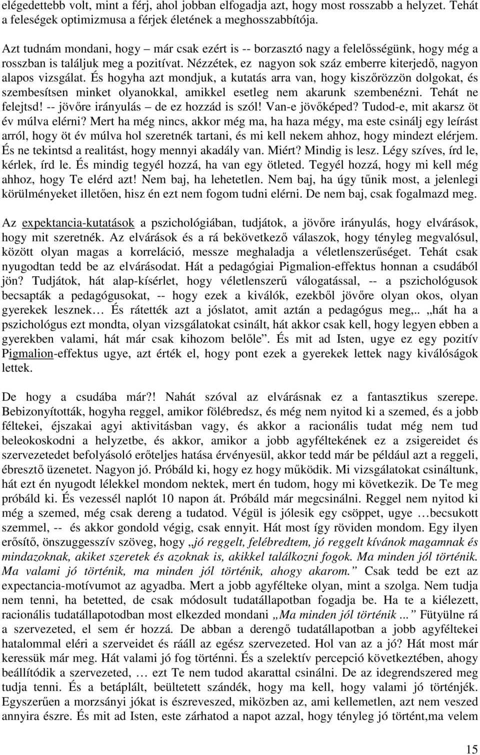 És hogyha azt mondjuk, a kutatás arra van, hogy kiszırözzön dolgokat, és szembesítsen minket olyanokkal, amikkel esetleg nem akarunk szembenézni. Tehát ne felejtsd!