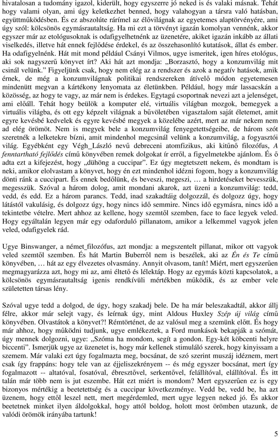 Ha mi ezt a törvényt igazán komolyan vennénk, akkor egyszer már az etológusoknak is odafigyelhetnénk az üzenetére, akiket igazán inkább az állati viselkedés, illetve hát ennek fejlıdése érdekel, és