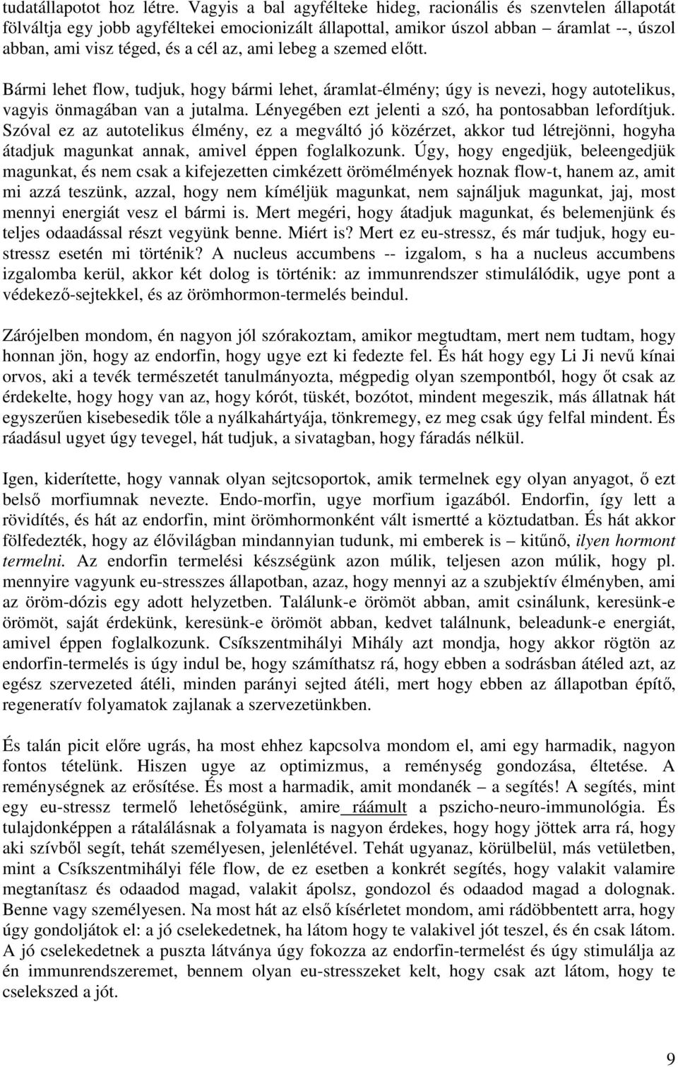 lebeg a szemed elıtt. Bármi lehet flow, tudjuk, hogy bármi lehet, áramlat-élmény; úgy is nevezi, hogy autotelikus, vagyis önmagában van a jutalma.