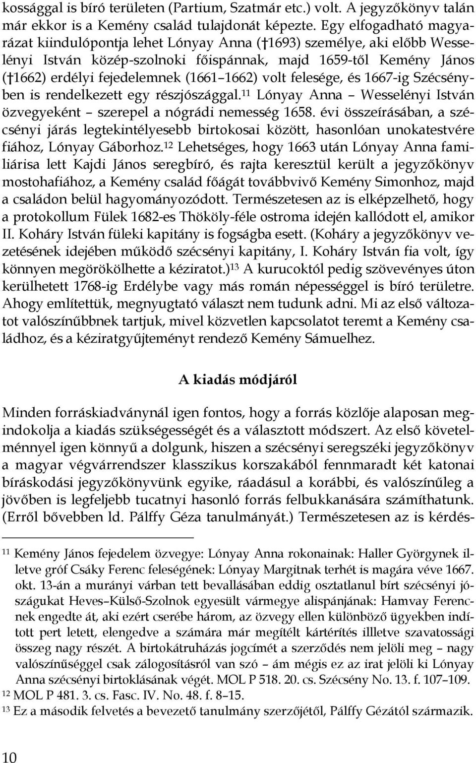 1662) volt felesége, és 1667Iig SzécsényI ben is rendelkezett egy részjószággal. 11 Lónyay Anna Wesselényi István özvegyeként szerepel a nógrádi nemesség 1658.