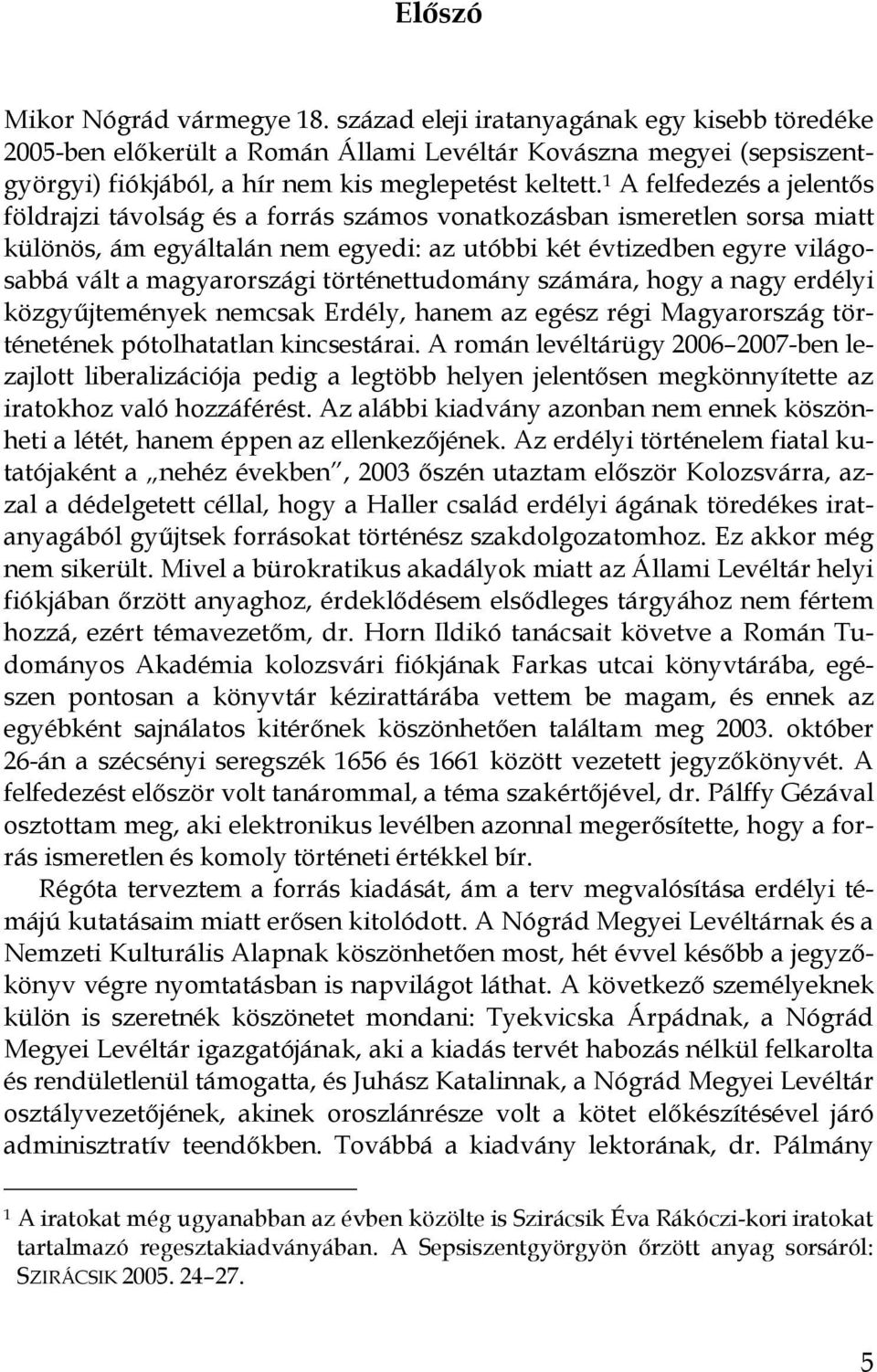 1 A felfedezés a jelentıs földrajzi távolság és a forrás számos vonatkozásban ismeretlen sorsa miatt különös, ám egyáltalán nem egyedi: az utóbbi két évtizedben egyre világoi sabbá vált a