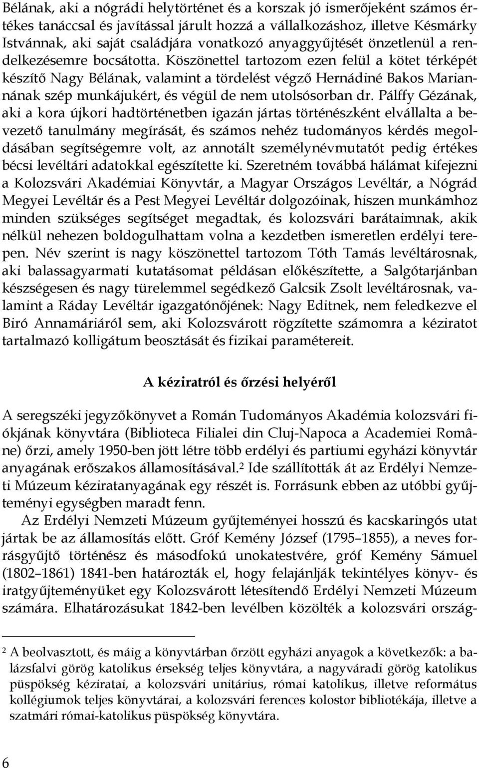 Köszönettel tartozom ezen felül a kötet térképét készítı Nagy Bélának, valamint a tördelést végzı Hernádiné Bakos MarianI nának szép munkájukért, és végül de nem utolsósorban dr.