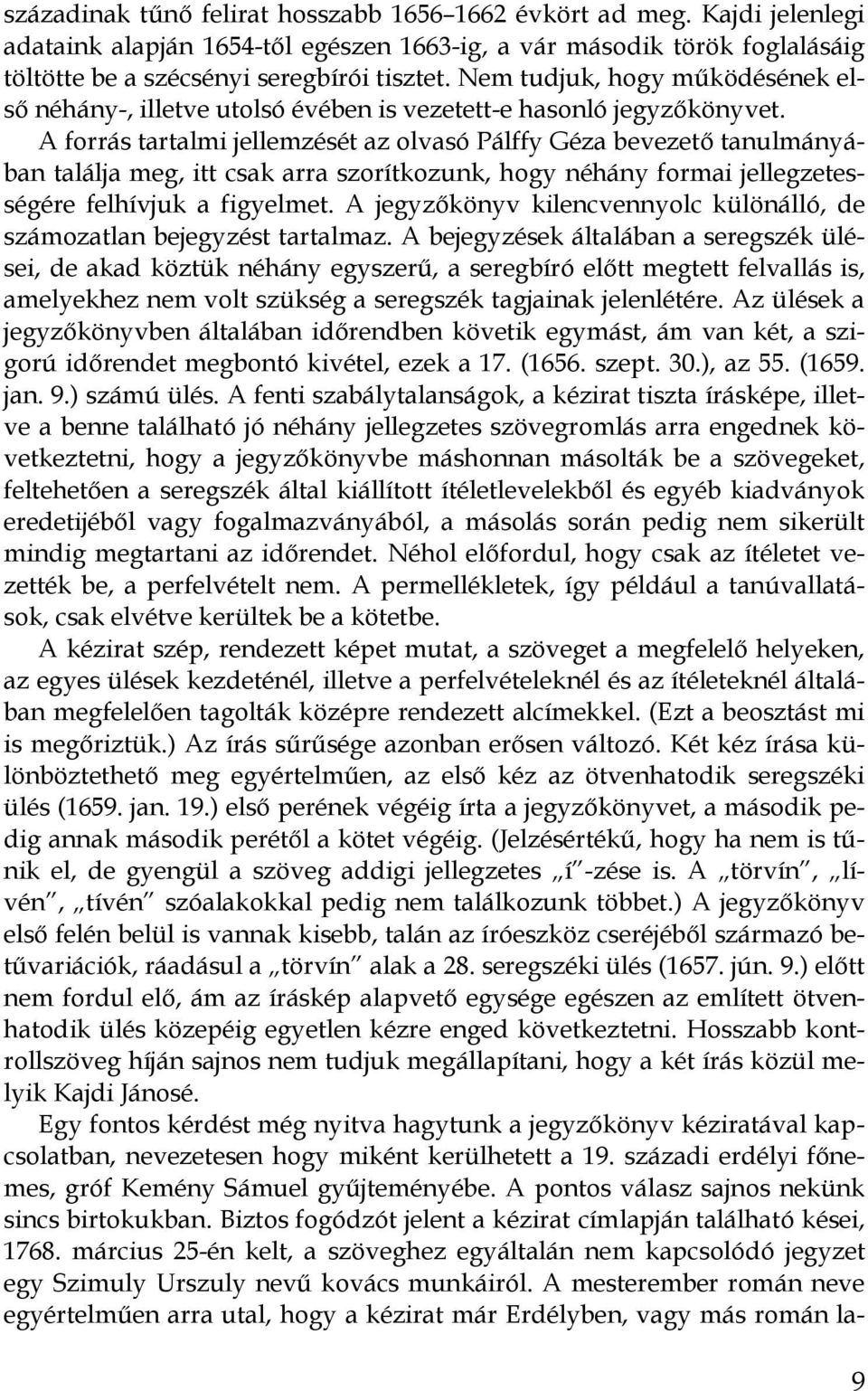 A forrás tartalmi jellemzését az olvasó Pálffy Géza bevezetı tanulmányái ban találja meg, itt csak arra szorítkozunk, hogy néhány formai jellegzetesi ségére felhívjuk a figyelmet.