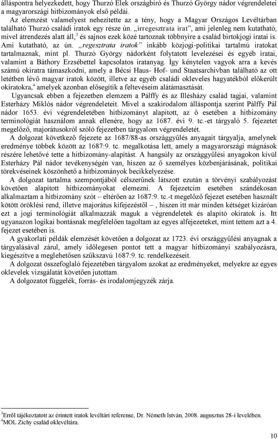 irregesztrata irat, ami jelenleg nem kutatható, mivel átrendezés alatt áll, 3 és sajnos ezek közé tartoznak többnyire a család birtokjogi iratai is. Ami kutatható, az ún.