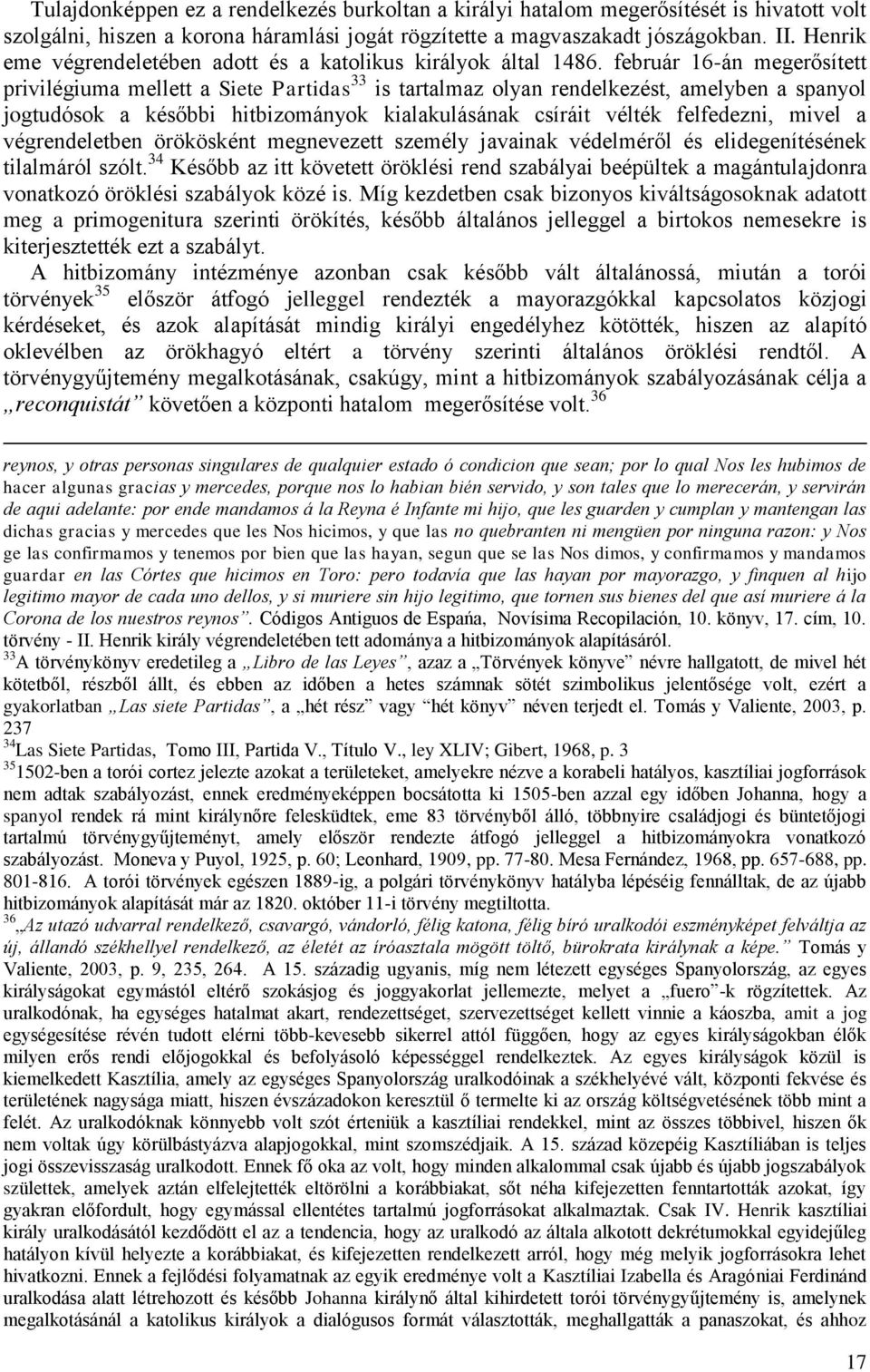 február 16-án megerősített privilégiuma mellett a Siete Partidas 33 is tartalmaz olyan rendelkezést, amelyben a spanyol jogtudósok a későbbi hitbizományok kialakulásának csíráit vélték felfedezni,