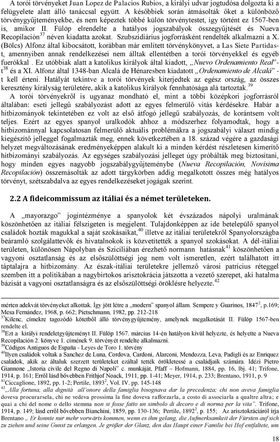 Fülöp elrendelte a hatályos jogszabályok összegyűjtését és Nueva Recopilación 37 néven kiadatta azokat. Szubszidiárius jogforrásként rendelték alkalmazni a X.