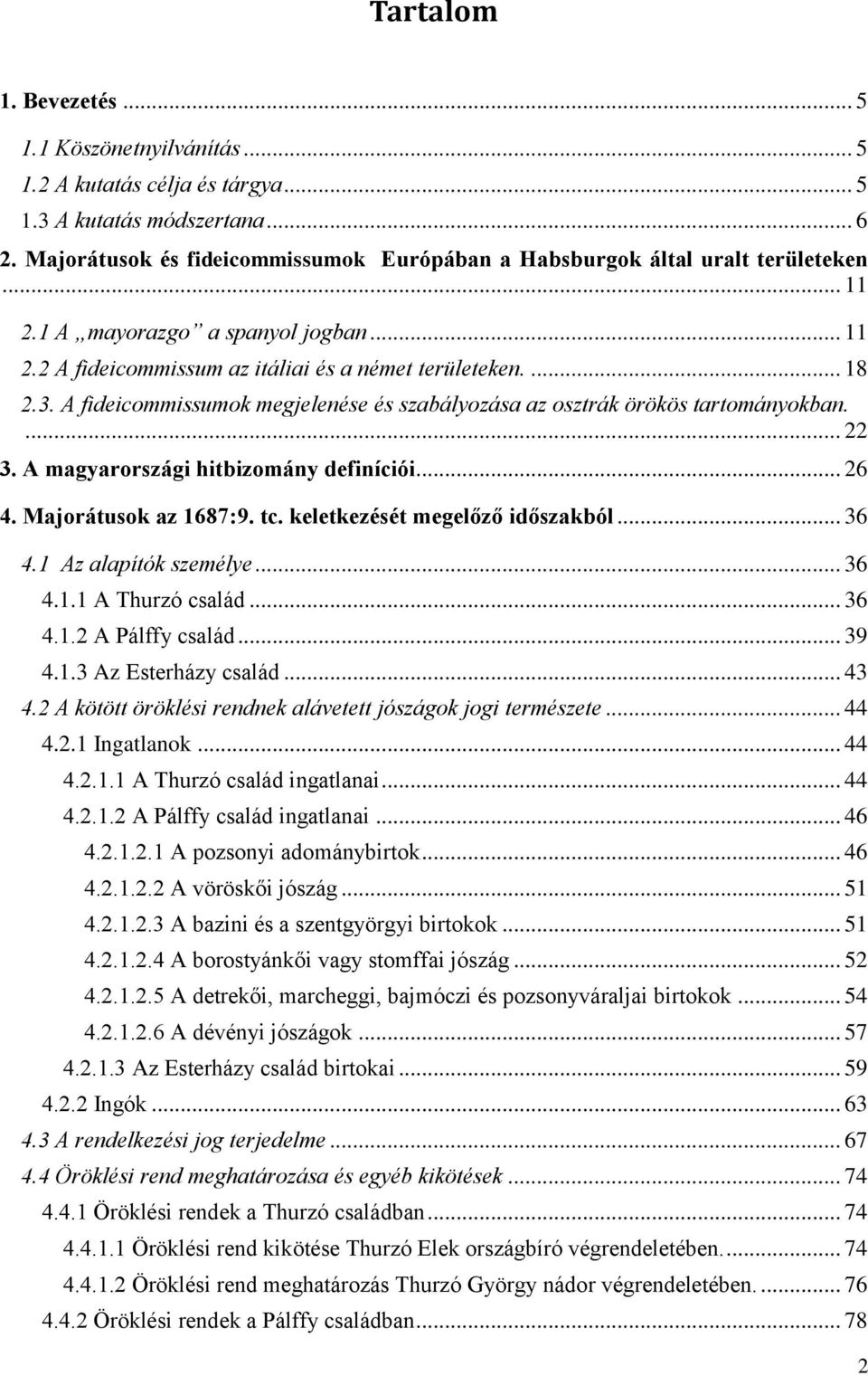 A fideicommissumok megjelenése és szabályozása az osztrák örökös tartományokban.... 22 3. A magyarországi hitbizomány definíciói... 26 4. Majorátusok az 1687:9. tc. keletkezését megelőző időszakból.