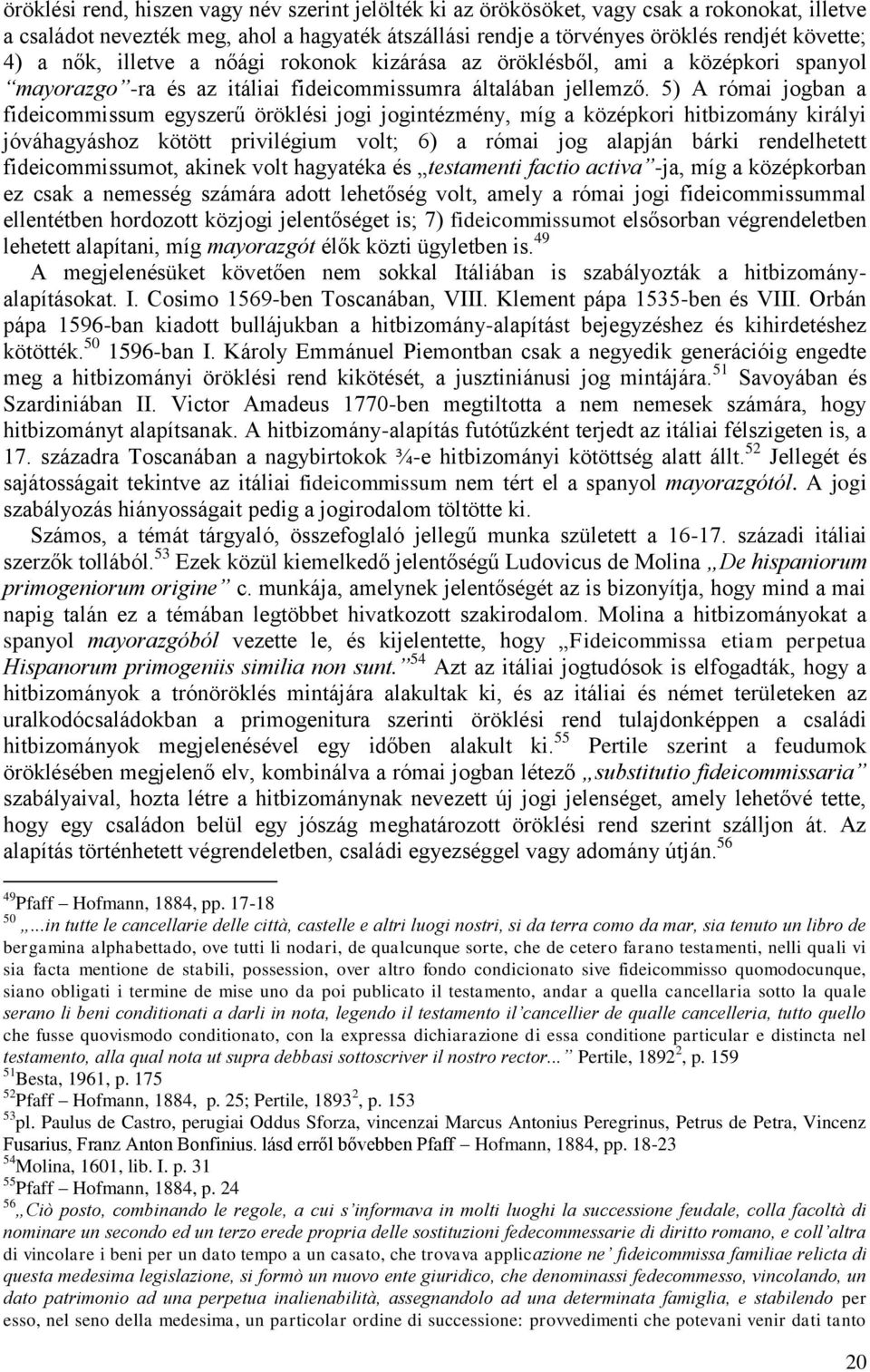 5) A római jogban a fideicommissum egyszerű öröklési jogi jogintézmény, míg a középkori hitbizomány királyi jóváhagyáshoz kötött privilégium volt; 6) a római jog alapján bárki rendelhetett