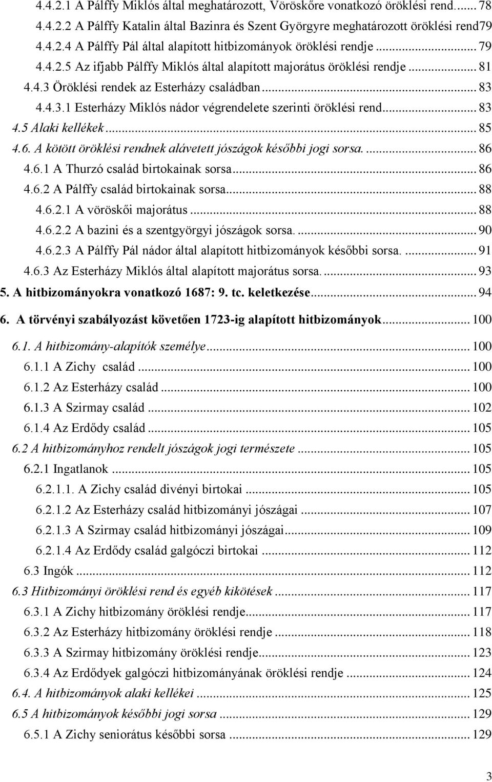 .. 83 4.5 Alaki kellékek... 85 4.6. A kötött öröklési rendnek alávetett jószágok későbbi jogi sorsa.... 86 4.6.1 A Thurzó család birtokainak sorsa... 86 4.6.2 A Pálffy család birtokainak sorsa... 88 4.