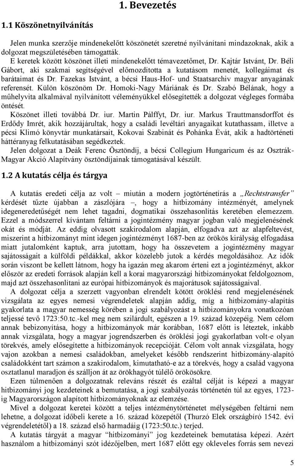 Fazekas Istvánt, a bécsi Haus-Hof- und Staatsarchiv magyar anyagának referensét. Külön köszönöm Dr. Homoki-Nagy Máriának és Dr.