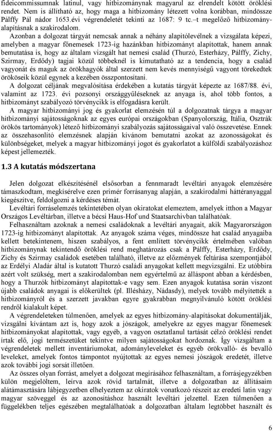 Azonban a dolgozat tárgyát nemcsak annak a néhány alapítólevélnek a vizsgálata képezi, amelyben a magyar főnemesek 1723-ig hazánkban hitbizományt alapítottak, hanem annak bemutatása is, hogy az