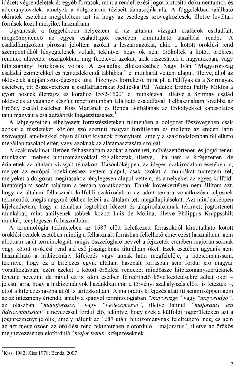 Ugyancsak a függelékben helyeztem el az általam vizsgált családok családfáit, megkönnyítendő az egyes családtagok esetében kimutatható átszállási rendet.