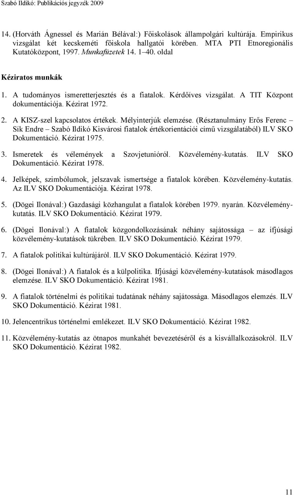 Mélyinterjúk elemzése. (Résztanulmány Erős Ferenc Sík Endre Szabó Ildikó Kisvárosi fiatalok értékorientációi című vizsgálatából) ILV SKO Dokumentáció. Kézirat 1975. 3.