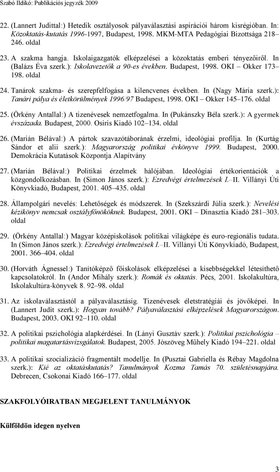 Tanárok szakma- és szerepfelfogása a kilencvenes években. In (Nagy Mária szerk.): Tanári pálya és életkörülmények 1996/97 Budapest, 1998. OKI Okker 145 176. 25.