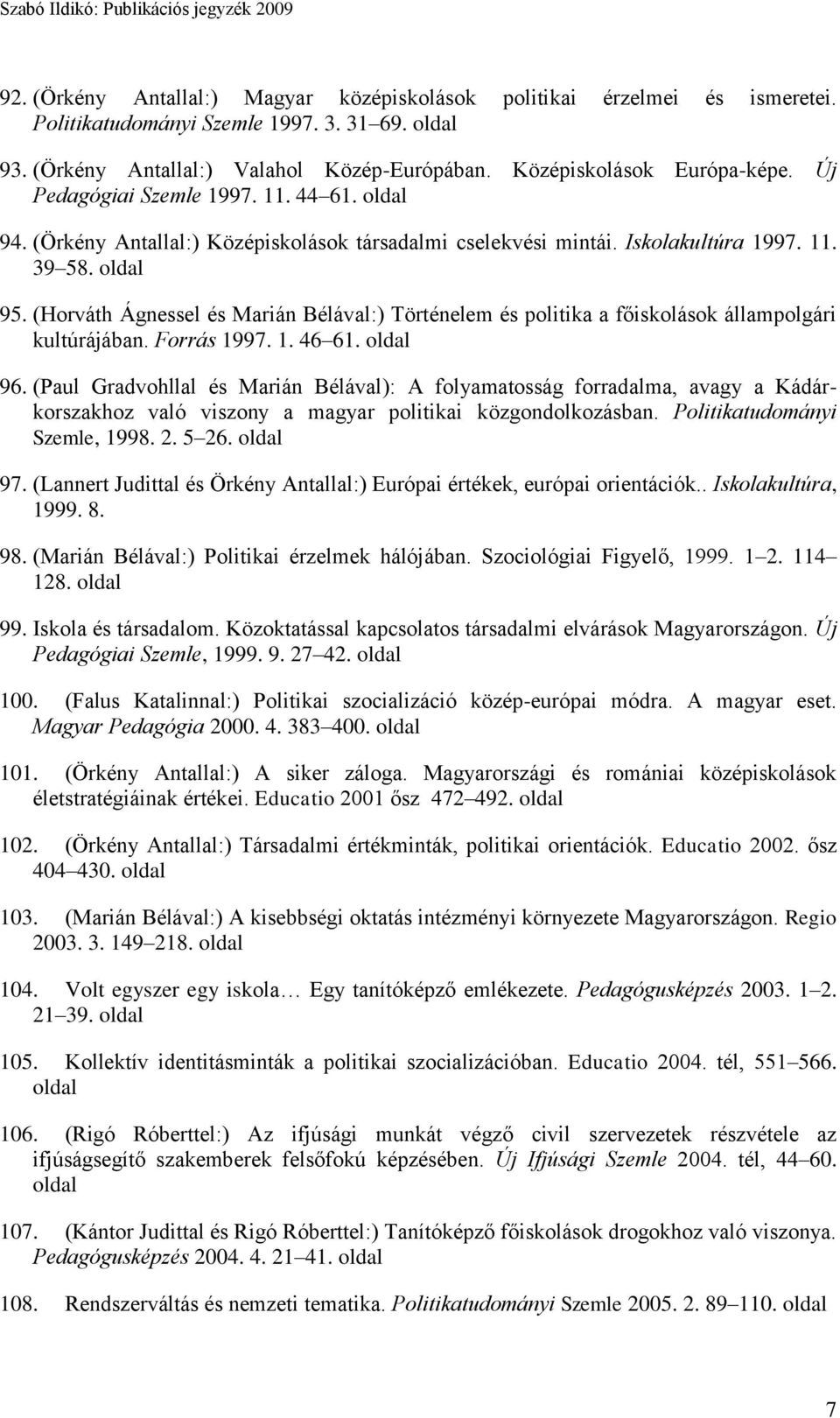 (Horváth Ágnessel és Marián Bélával:) Történelem és politika a főiskolások állampolgári kultúrájában. Forrás 1997. 1. 46 61. 96.