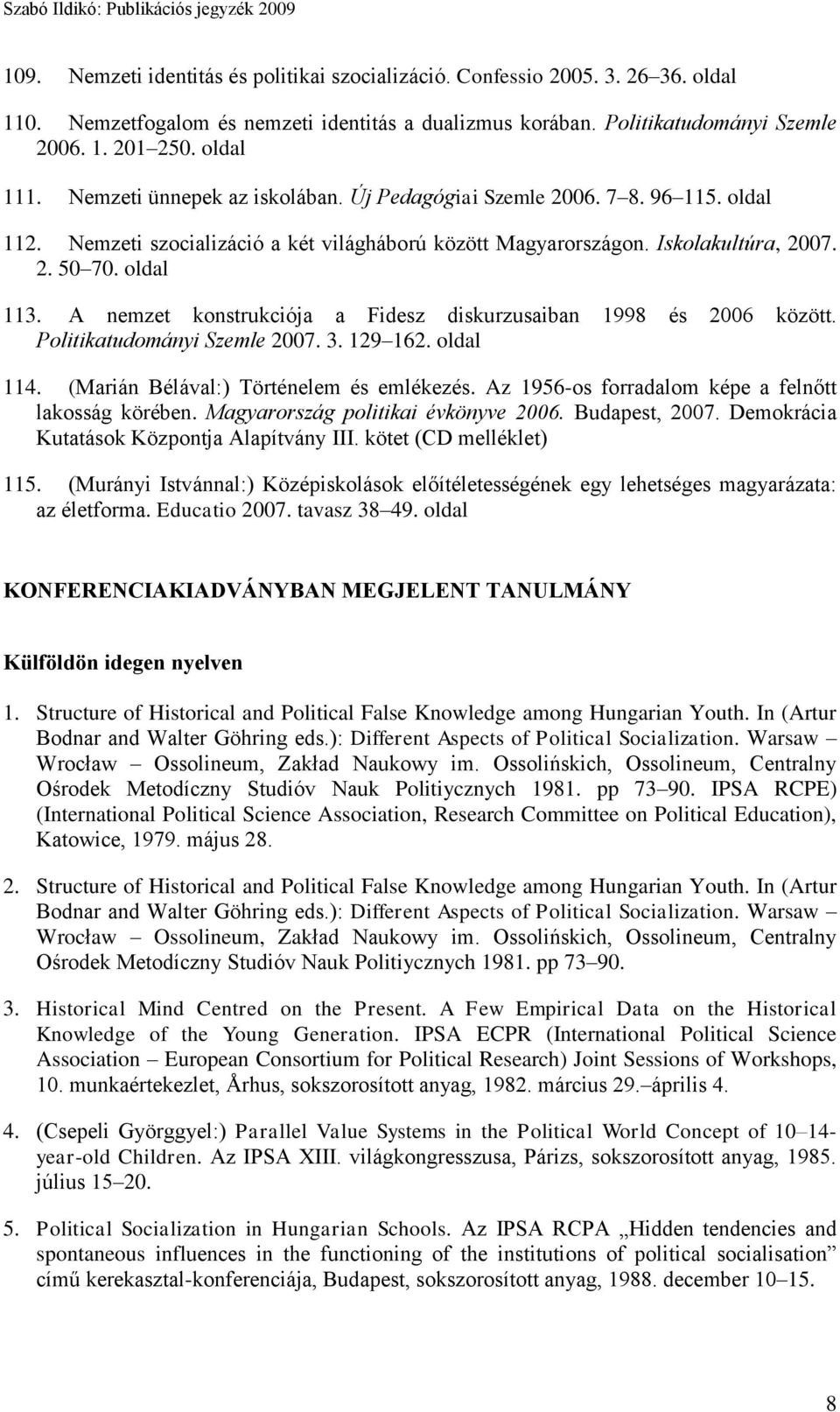 A nemzet konstrukciója a Fidesz diskurzusaiban 1998 és 2006 között. Politikatudományi Szemle 2007. 3. 129 162. 114. (Marián Bélával:) Történelem és emlékezés.