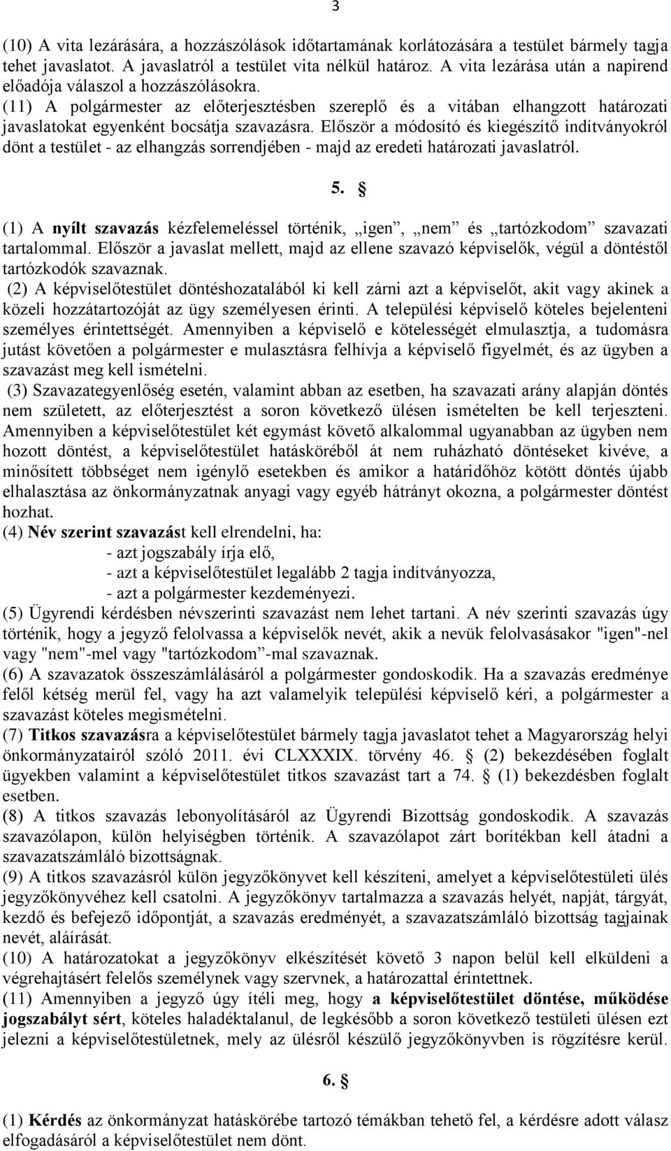 Először a módosító és kiegészítő indítványokról dönt a testület - az elhangzás sorrendjében - majd az eredeti határozati javaslatról. 5.