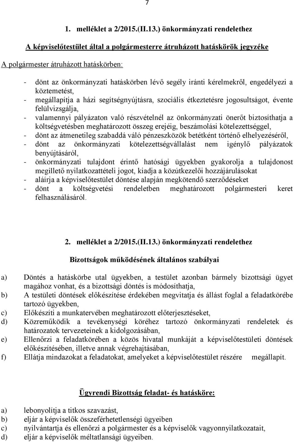 kérelmekről, engedélyezi a köztemetést, - megállapítja a házi segítségnyújtásra, szociális étkeztetésre jogosultságot, évente felülvizsgálja, - valamennyi pályázaton való részvételnél az