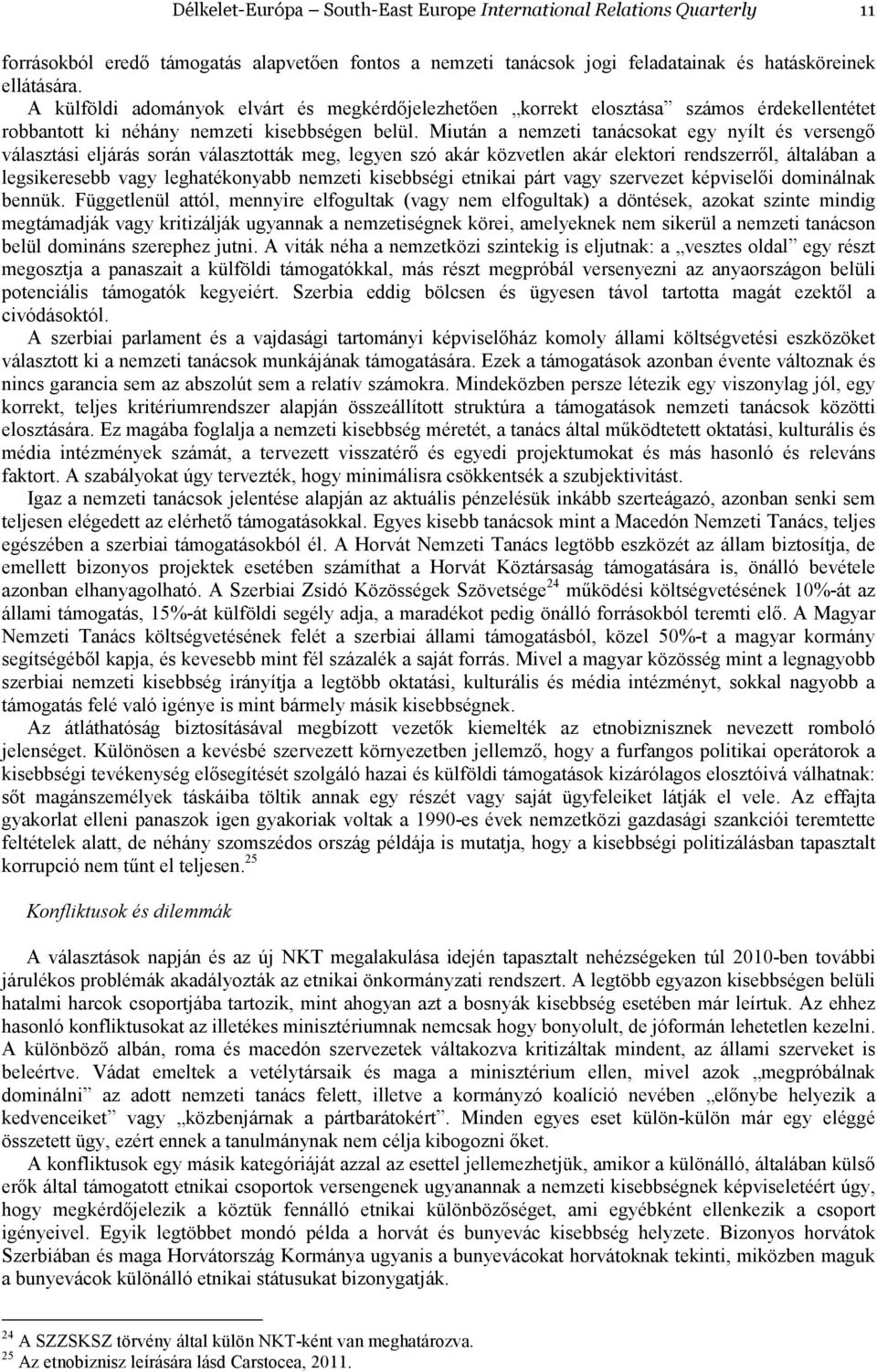 Miután a nemzeti tanácsokat egy nyílt és versengı választási eljárás során választották meg, legyen szó akár közvetlen akár elektori rendszerrıl, általában a legsikeresebb vagy leghatékonyabb nemzeti